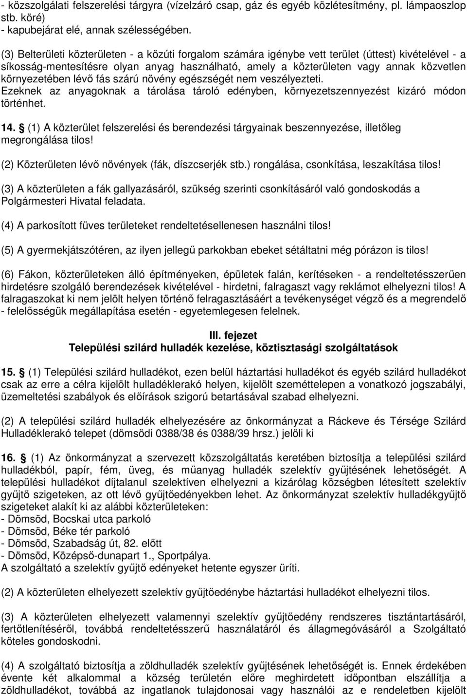 környezetében lévı fás szárú növény egészségét nem veszélyezteti. Ezeknek az anyagoknak a tárolása tároló edényben, környezetszennyezést kizáró módon történhet. 14.