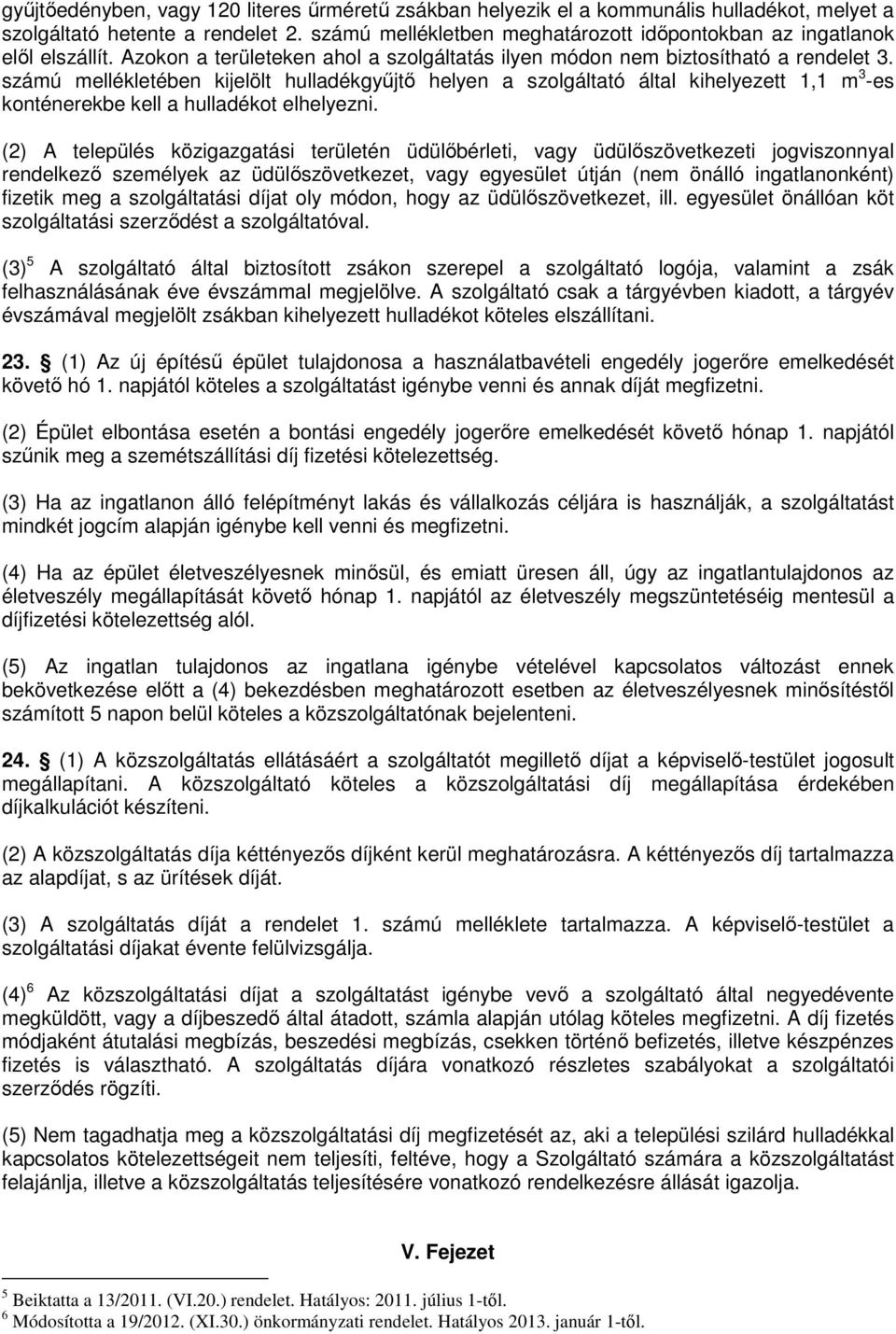 számú mellékletében kijelölt hulladékgyőjtı helyen a szolgáltató által kihelyezett 1,1 m 3 -es konténerekbe kell a hulladékot elhelyezni.