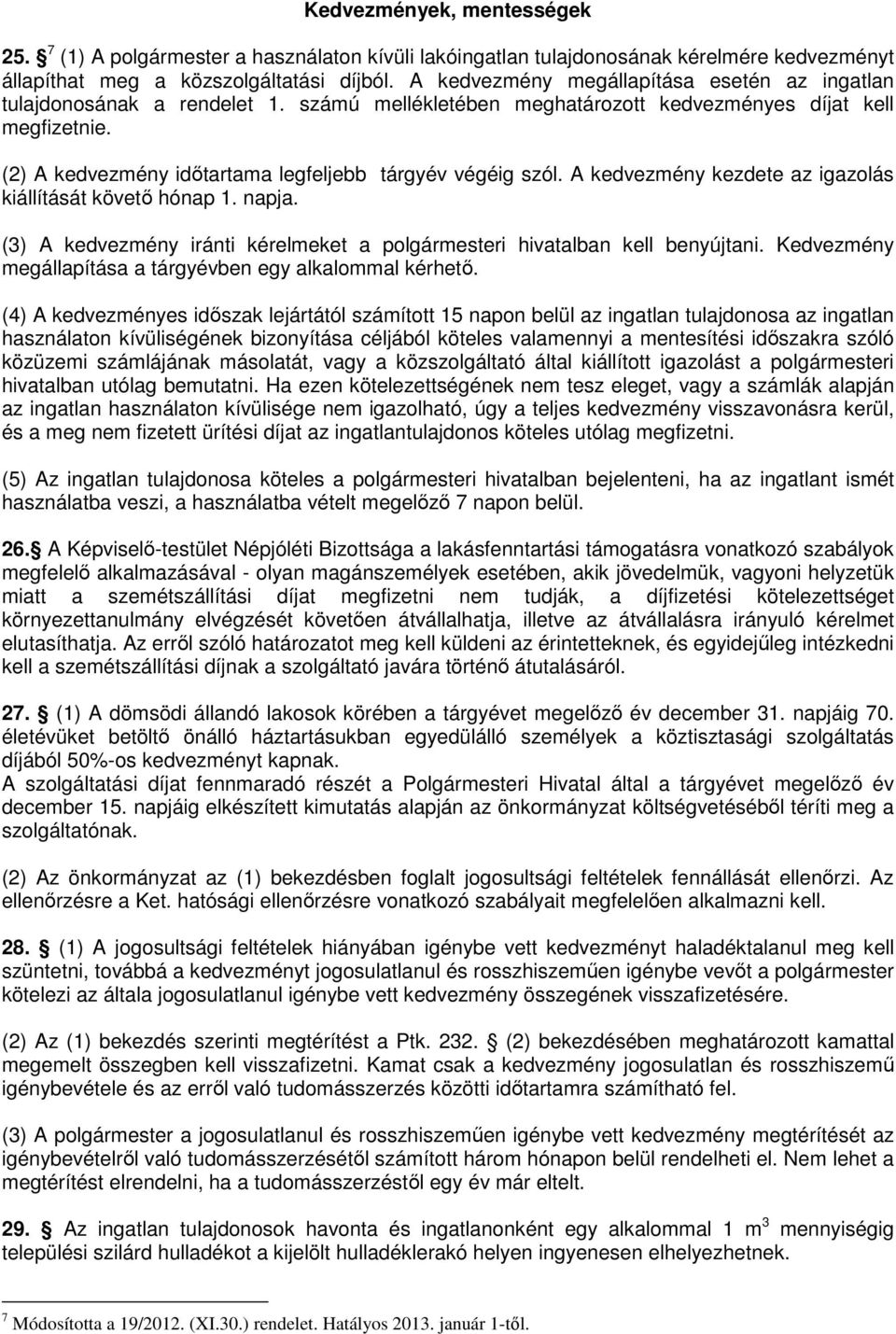 (2) A kedvezmény idıtartama legfeljebb tárgyév végéig szól. A kedvezmény kezdete az igazolás kiállítását követı hónap 1. napja.