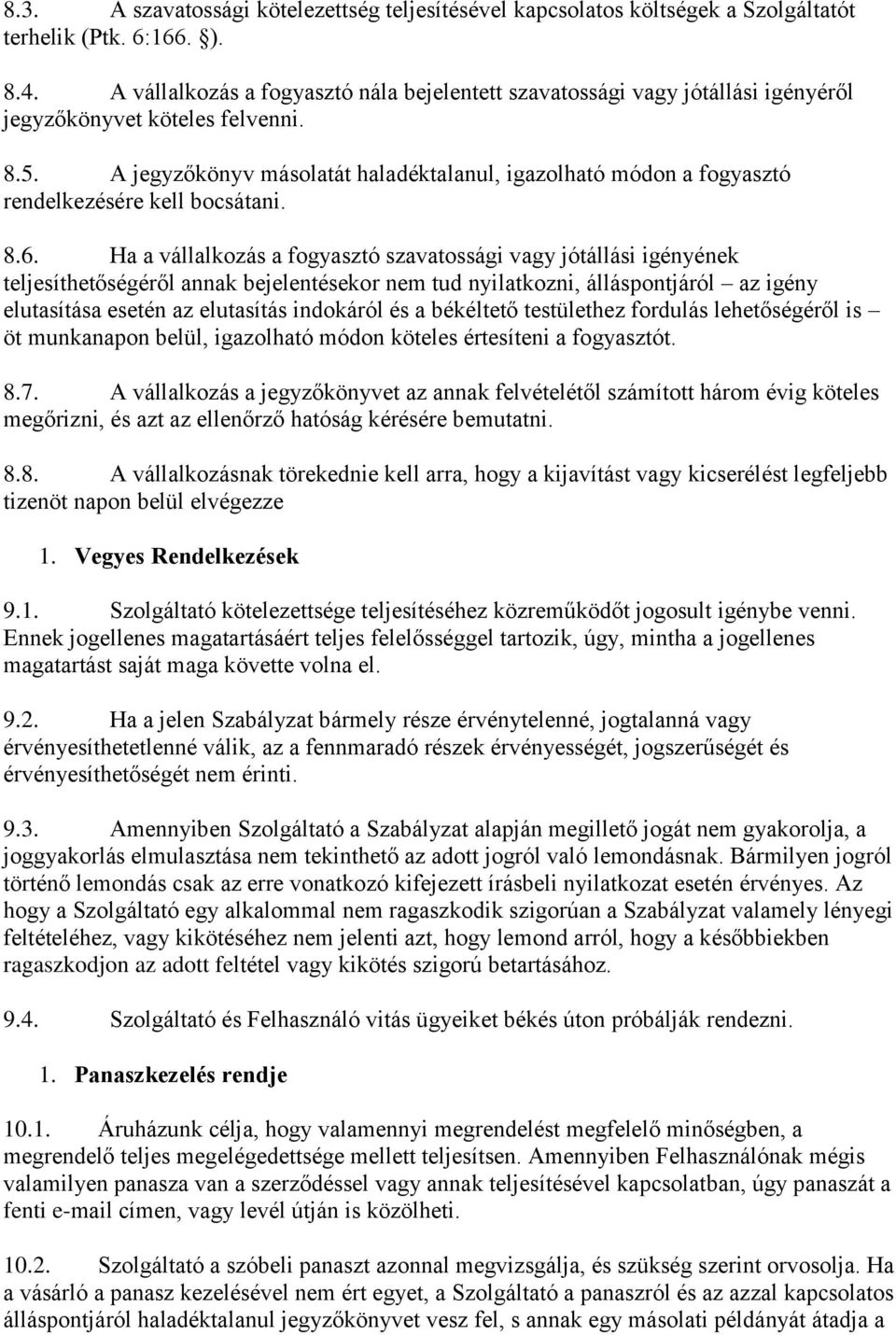 A jegyzőkönyv másolatát haladéktalanul, igazolható módon a fogyasztó rendelkezésére kell bocsátani. 8.6.