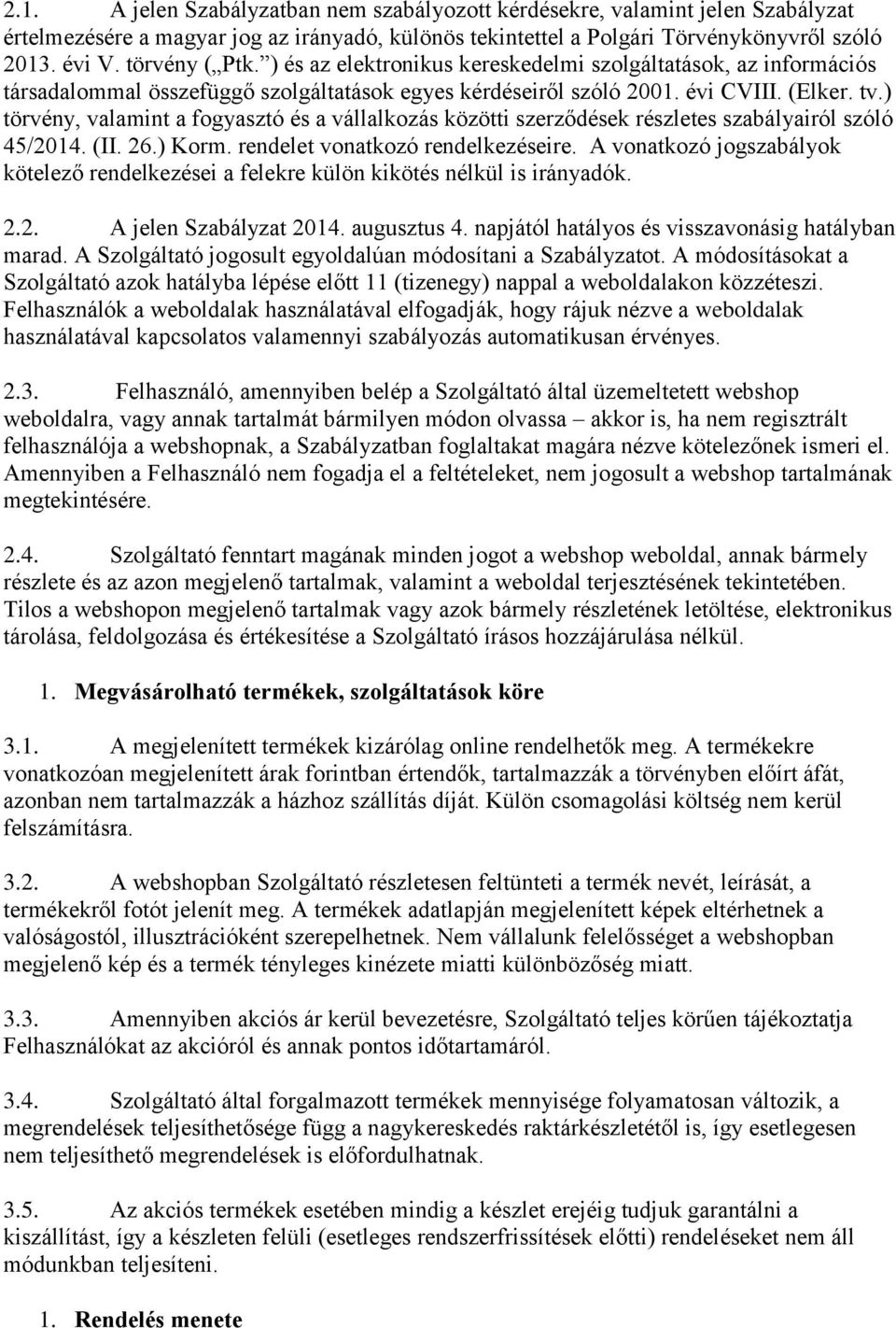 ) törvény, valamint a fogyasztó és a vállalkozás közötti szerződések részletes szabályairól szóló 45/2014. (II. 26.) Korm. rendelet vonatkozó rendelkezéseire.