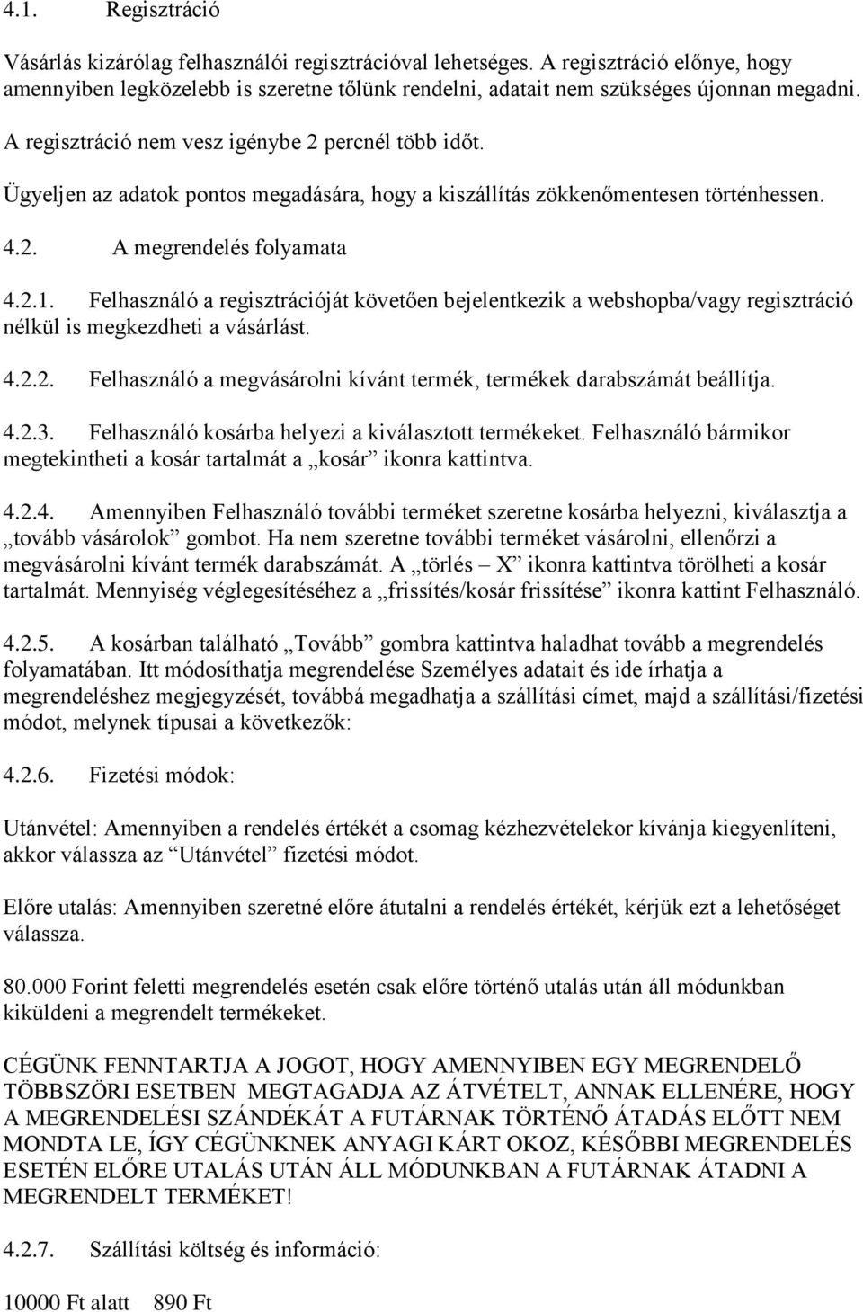 Felhasználó a regisztrációját követően bejelentkezik a webshopba/vagy regisztráció nélkül is megkezdheti a vásárlást. 4.2.2. Felhasználó a megvásárolni kívánt termék, termékek darabszámát beállítja.