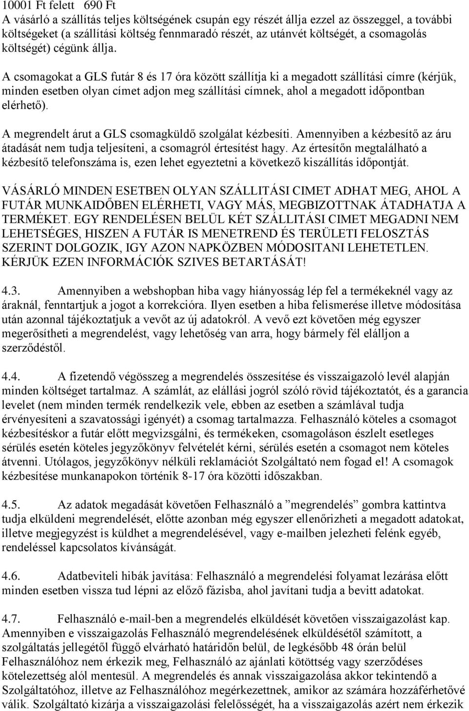 A csomagokat a GLS futár 8 és 17 óra között szállítja ki a megadott szállítási címre (kérjük, minden esetben olyan címet adjon meg szállítási címnek, ahol a megadott időpontban elérhető).