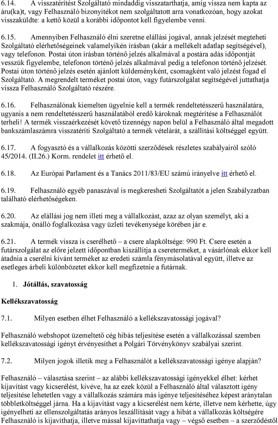 Amennyiben Felhasználó élni szeretne elállási jogával, annak jelzését megteheti Szolgáltató elérhetőségeinek valamelyikén írásban (akár a mellékelt adatlap segítségével), vagy telefonon.