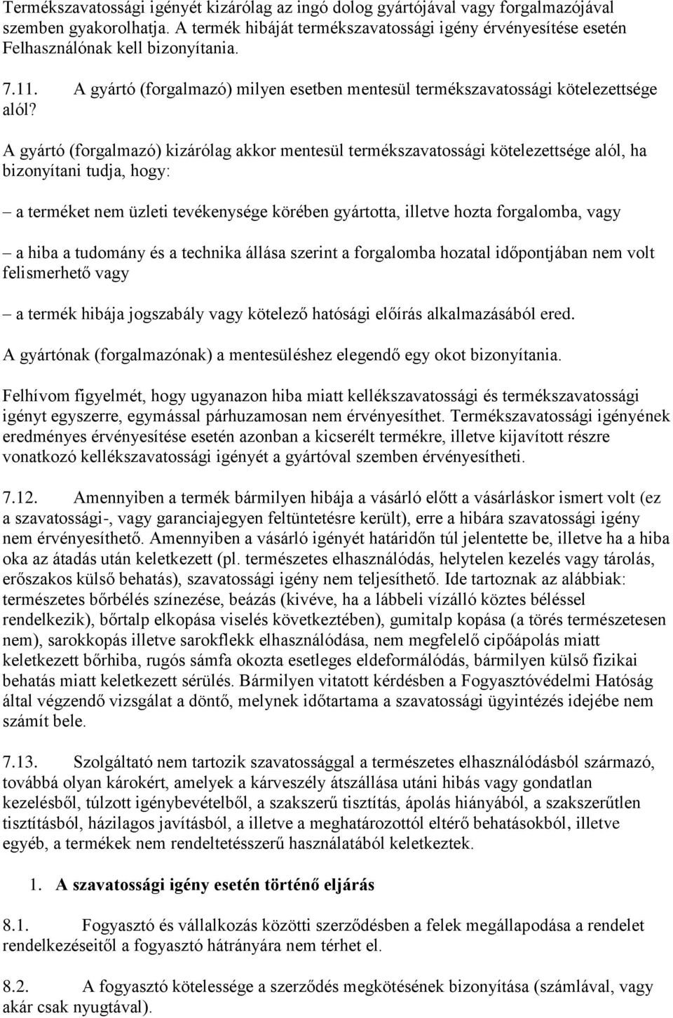 A gyártó (forgalmazó) kizárólag akkor mentesül termékszavatossági kötelezettsége alól, ha bizonyítani tudja, hogy: a terméket nem üzleti tevékenysége körében gyártotta, illetve hozta forgalomba, vagy
