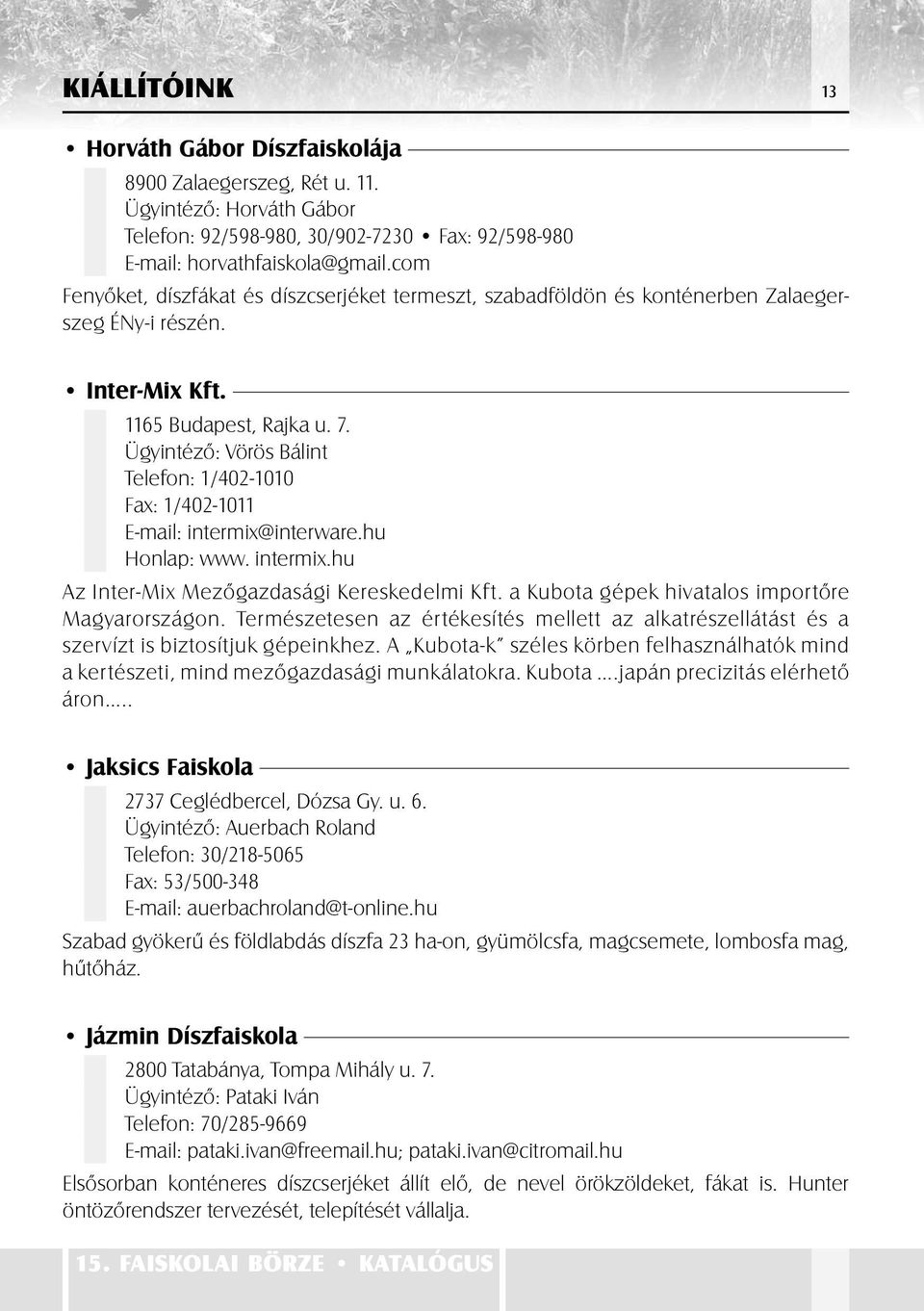 Ügyintézô: Vörös Bálint Telefon: 1/402-1010 Fax: 1/402-1011 E-mail: intermix@interware.hu Honlap: www. intermix.hu Az Inter-Mix Mezôgazdasági Kereskedelmi Kft.