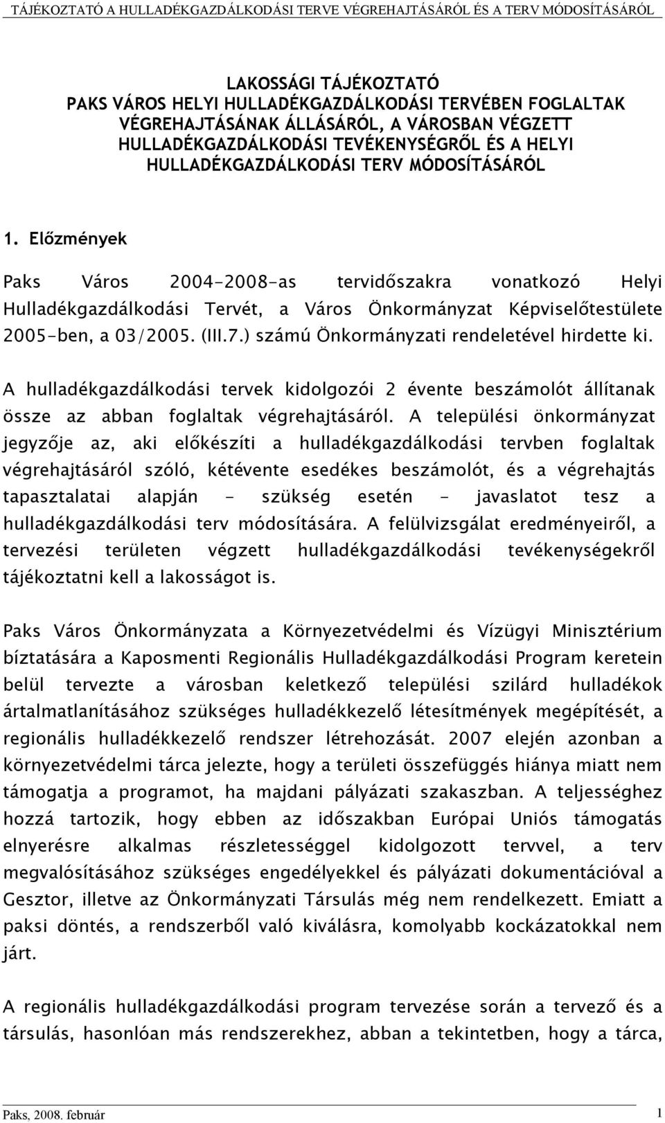 ) számú Önkormányzati rendeletével hirdette ki. A hulladékgazdálkodási tervek kidolgozói 2 évente beszámolót állítanak össze az abban foglaltak végrehajtásáról.