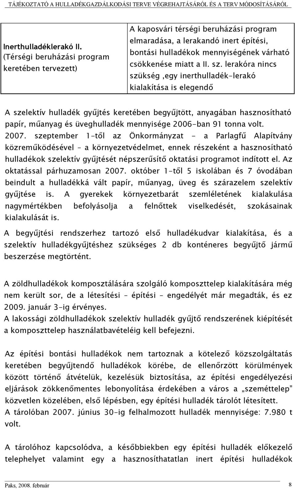 lerakóra nincs szükség,egy inerthulladék-lerakó kialakítása is elegendő A szelektív hulladék gyűjtés keretében begyűjtött, anyagában hasznosítható papír, műanyag és üveghulladék mennyisége 2006-ban