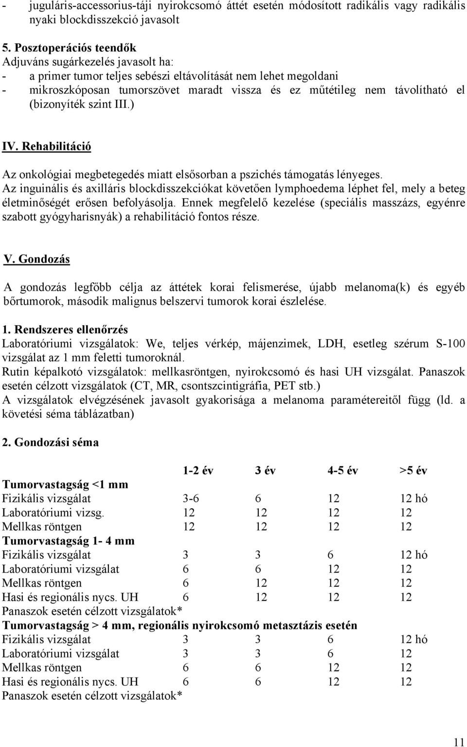 el (bizonyíték szint III.) IV. Rehabilitáció Az onkológiai megbetegedés miatt elsősorban a pszichés támogatás lényeges.