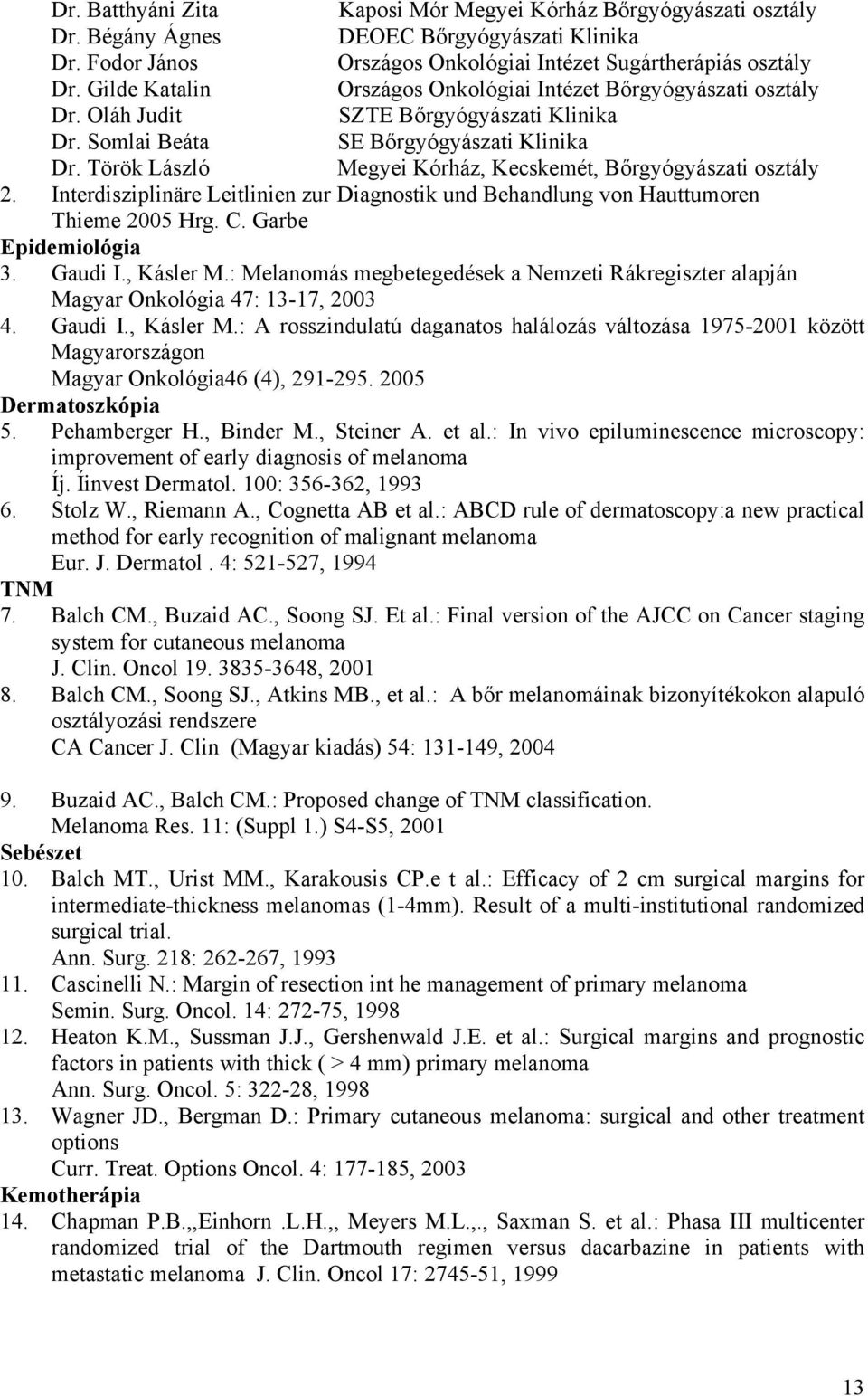 Török László Megyei Kórház, Kecskemét, Bőrgyógyászati osztály 2. Interdisziplinäre Leitlinien zur Diagnostik und Behandlung von Hauttumoren Thieme 2005 Hrg. C. Garbe Epidemiológia 3. Gaudi I.