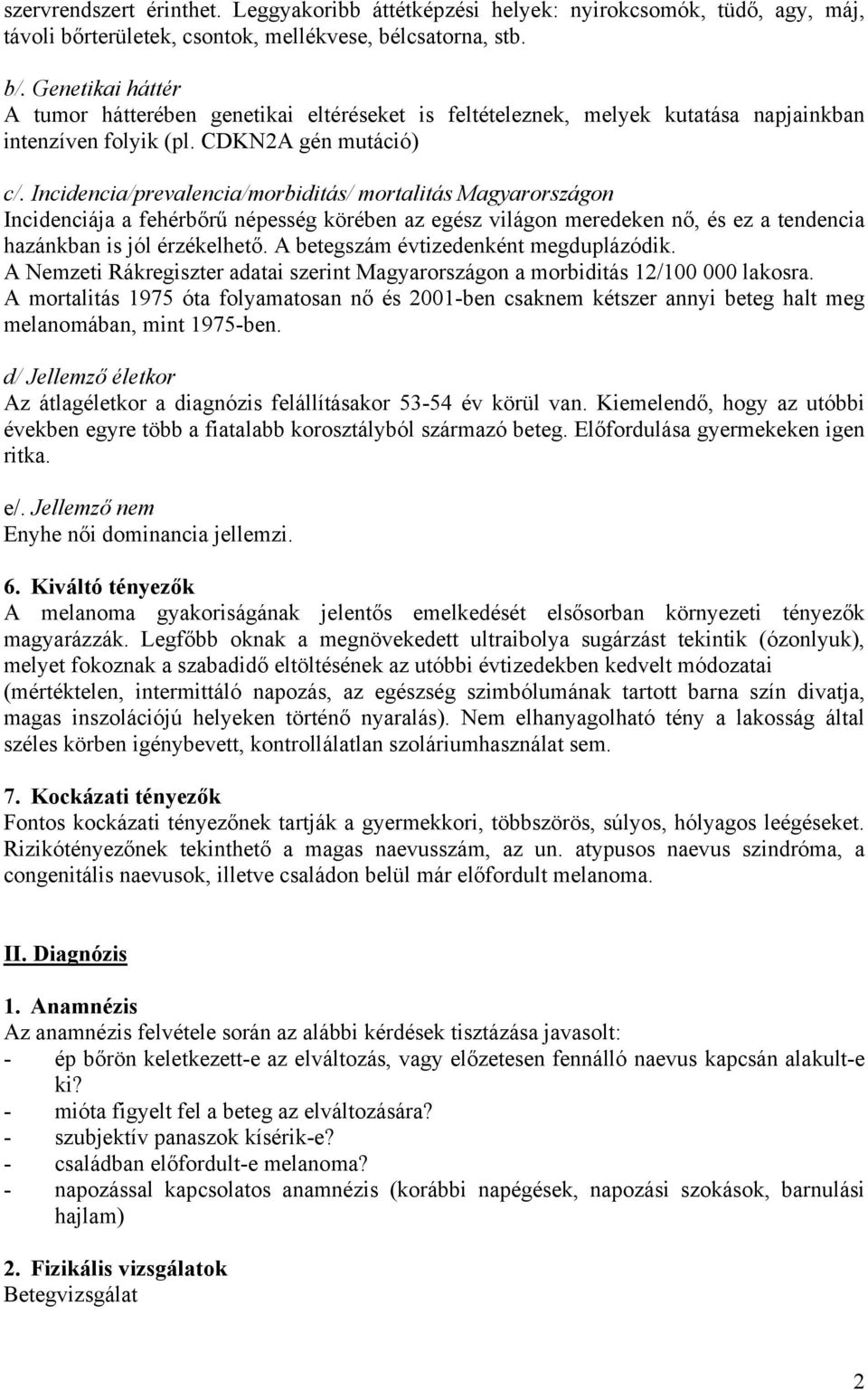 Incidencia/prevalencia/morbiditás/ mortalitás Magyarországon Incidenciája a fehérbőrű népesség körében az egész világon meredeken nő, és ez a tendencia hazánkban is jól érzékelhető.