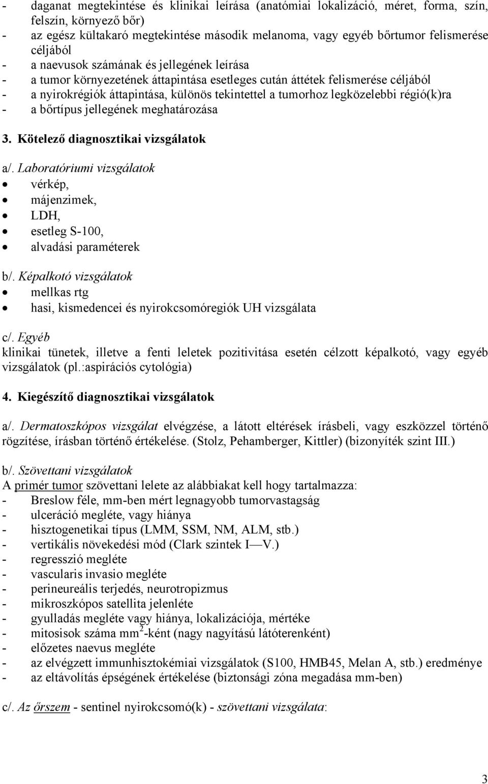 legközelebbi régió(k)ra - a bőrtípus jellegének meghatározása 3. Kötelező diagnosztikai vizsgálatok a/. Laboratóriumi vizsgálatok vérkép, májenzimek, LDH, esetleg S-100, alvadási paraméterek b/.