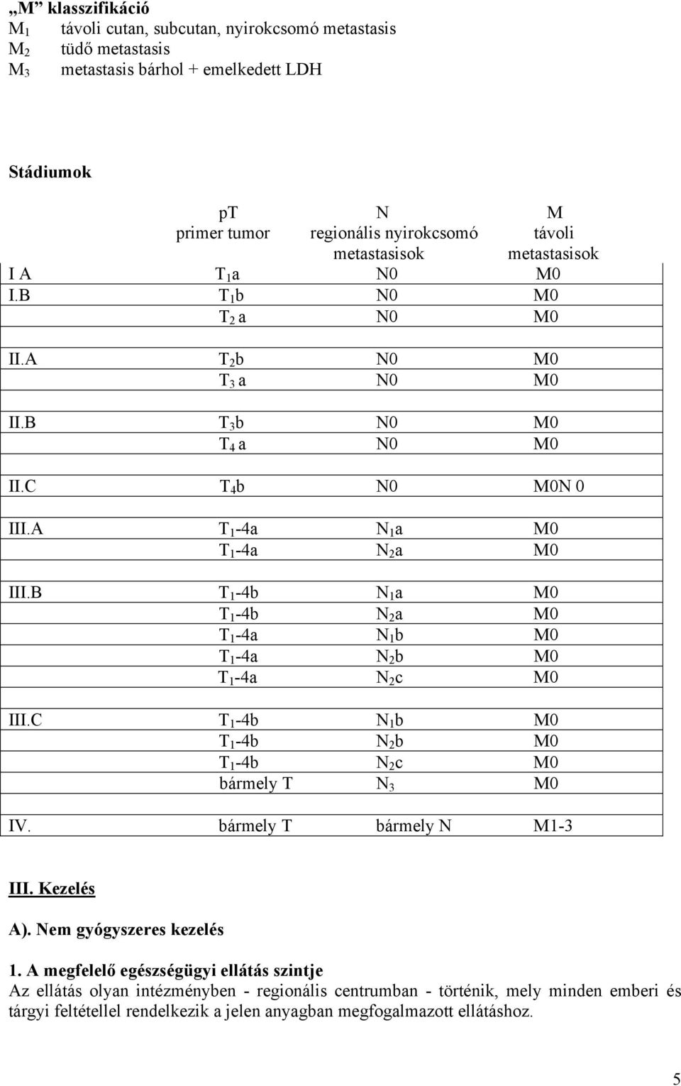 B T 1-4b N 1 a M0 T 1-4b N 2 a M0 T 1-4a N 1 b M0 T 1-4a N 2 b M0 T 1-4a N 2 c M0 III.C T 1-4b N 1 b M0 T 1-4b N 2 b M0 T 1-4b N 2 c M0 bármely T N 3 M0 IV. bármely T bármely N M1-3 III. Kezelés A).