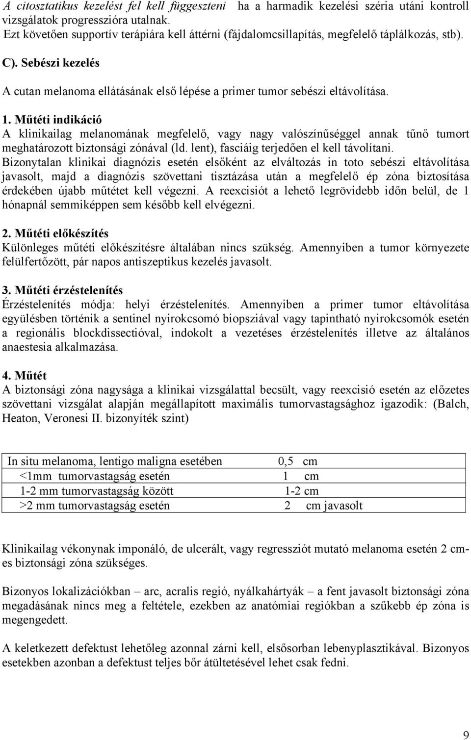 Műtéti indikáció A klinikailag melanomának megfelelő, vagy nagy valószínűséggel annak tűnő tumort meghatározott biztonsági zónával (ld. lent), fasciáig terjedően el kell távolítani.