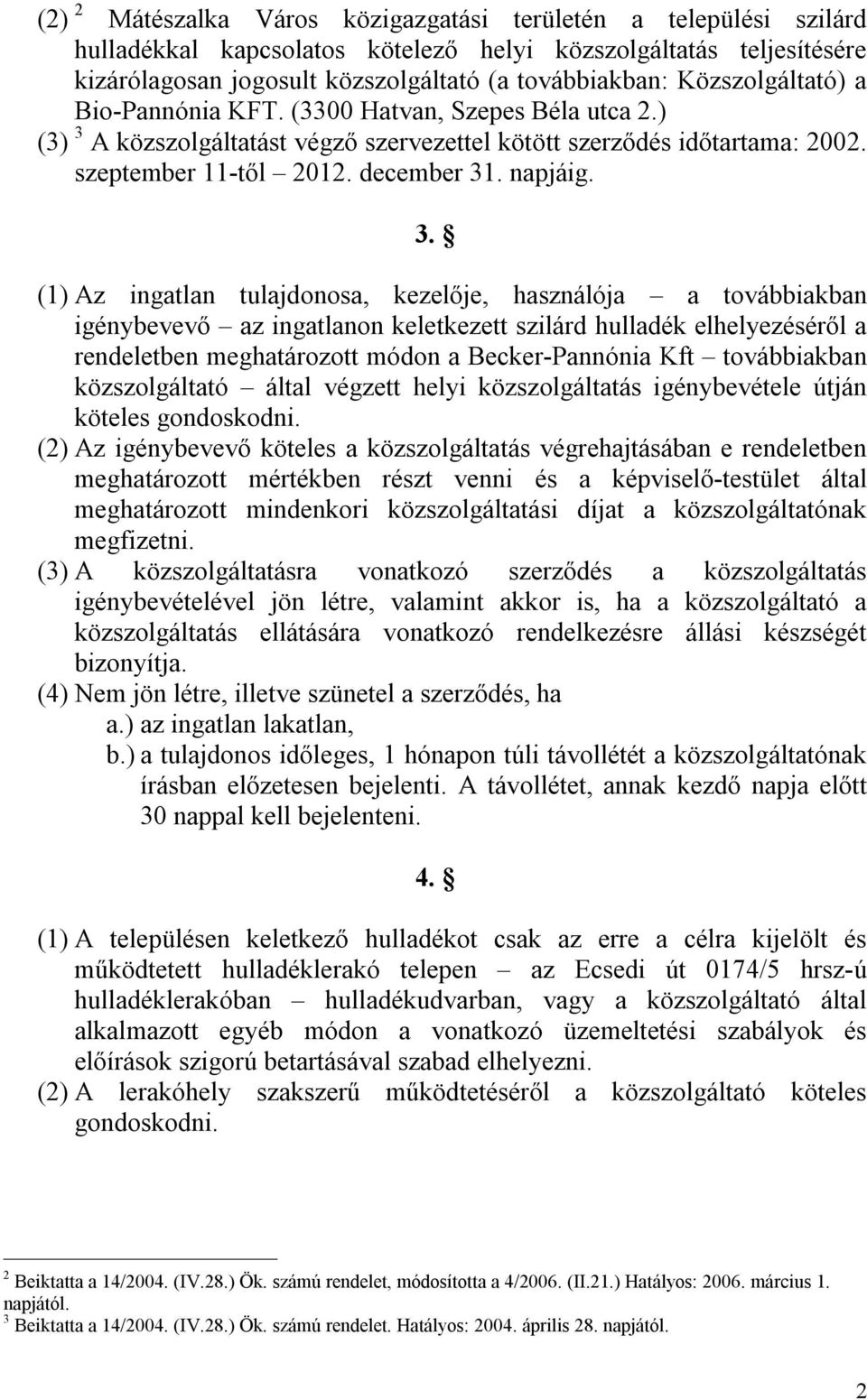 A közszolgáltatást végző szervezettel kötött szerződés időtartama: 2002. szeptember 11-től 2012. december 31