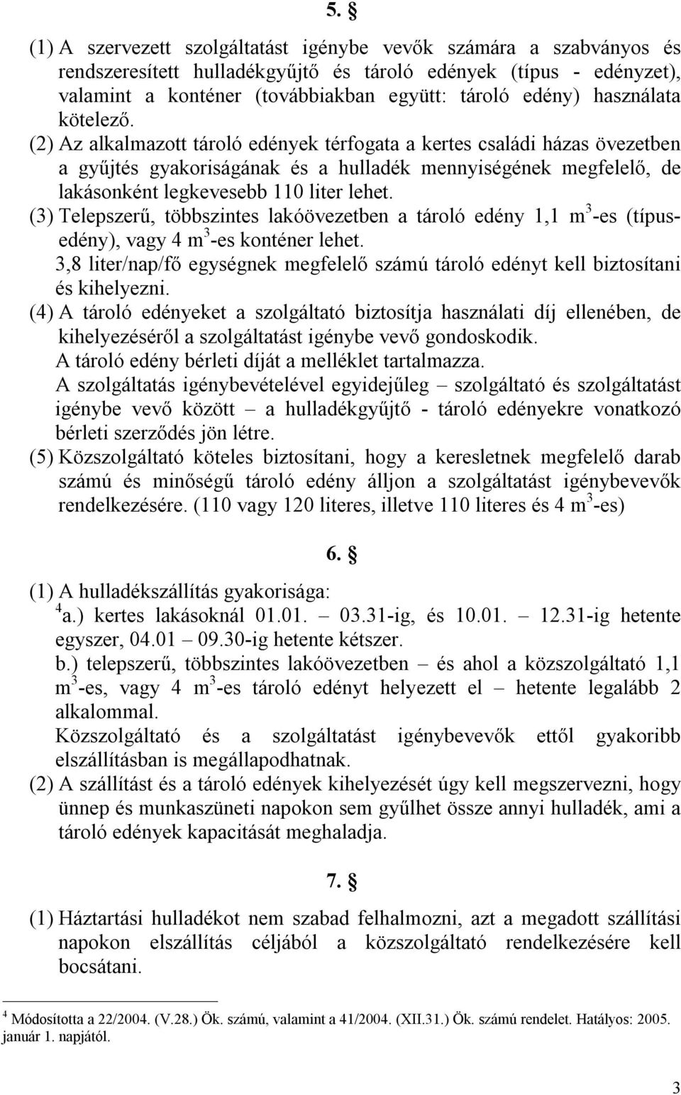 (2) Az alkalmazott tároló edények térfogata a kertes családi házas övezetben a gyűjtés gyakoriságának és a hulladék mennyiségének megfelelő, de lakásonként legkevesebb 110 liter lehet.