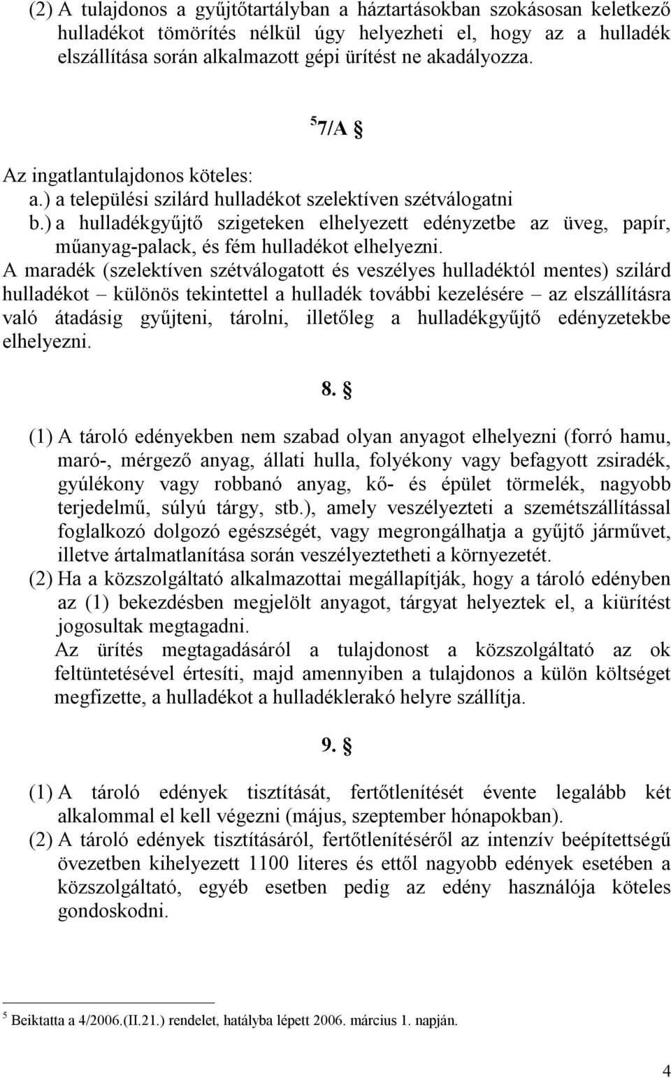 ) a hulladékgyűjtő szigeteken elhelyezett edényzetbe az üveg, papír, műanyag-palack, és fém hulladékot elhelyezni.