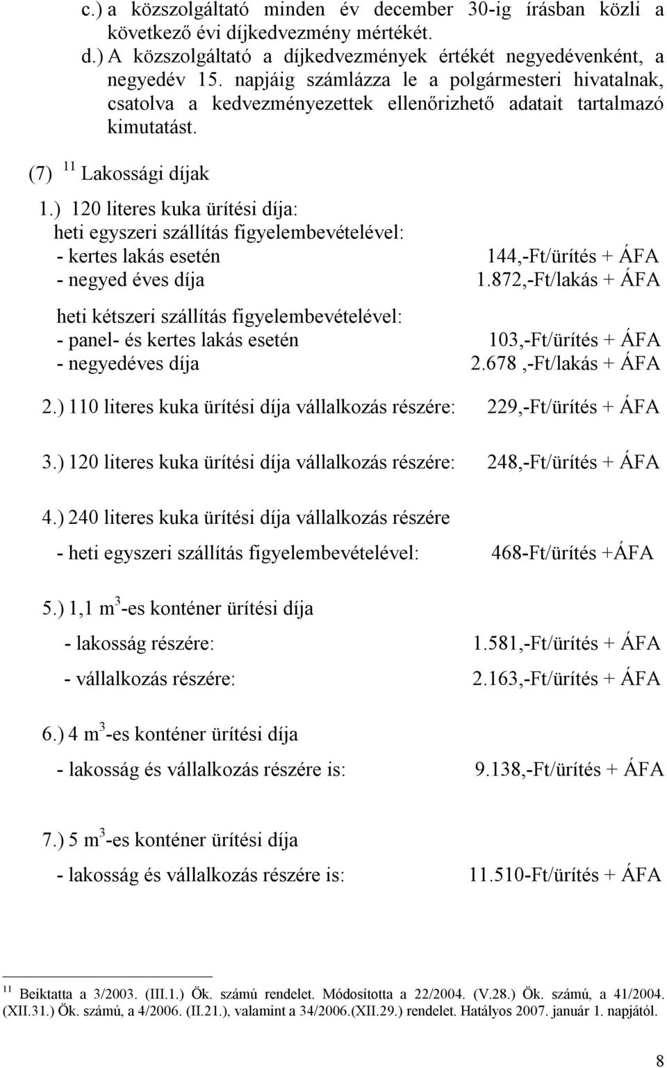 ) 120 literes kuka ürítési díja: heti egyszeri szállítás figyelembevételével: - kertes lakás esetén 144,-Ft/ürítés + ÁFA - negyed éves díja 1.