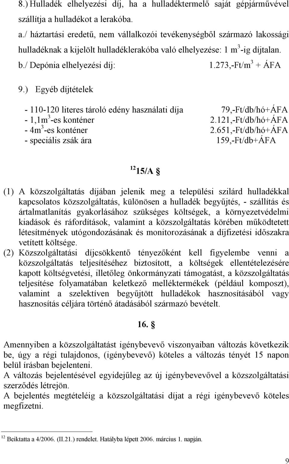 651,-Ft/db/hó+ÁFA - speciális zsák ára 159,-Ft/db+ÁFA 12 15/A (1) A közszolgáltatás díjában jelenik meg a települési szilárd hulladékkal kapcsolatos közszolgáltatás, különösen a hulladék begyűjtés, -