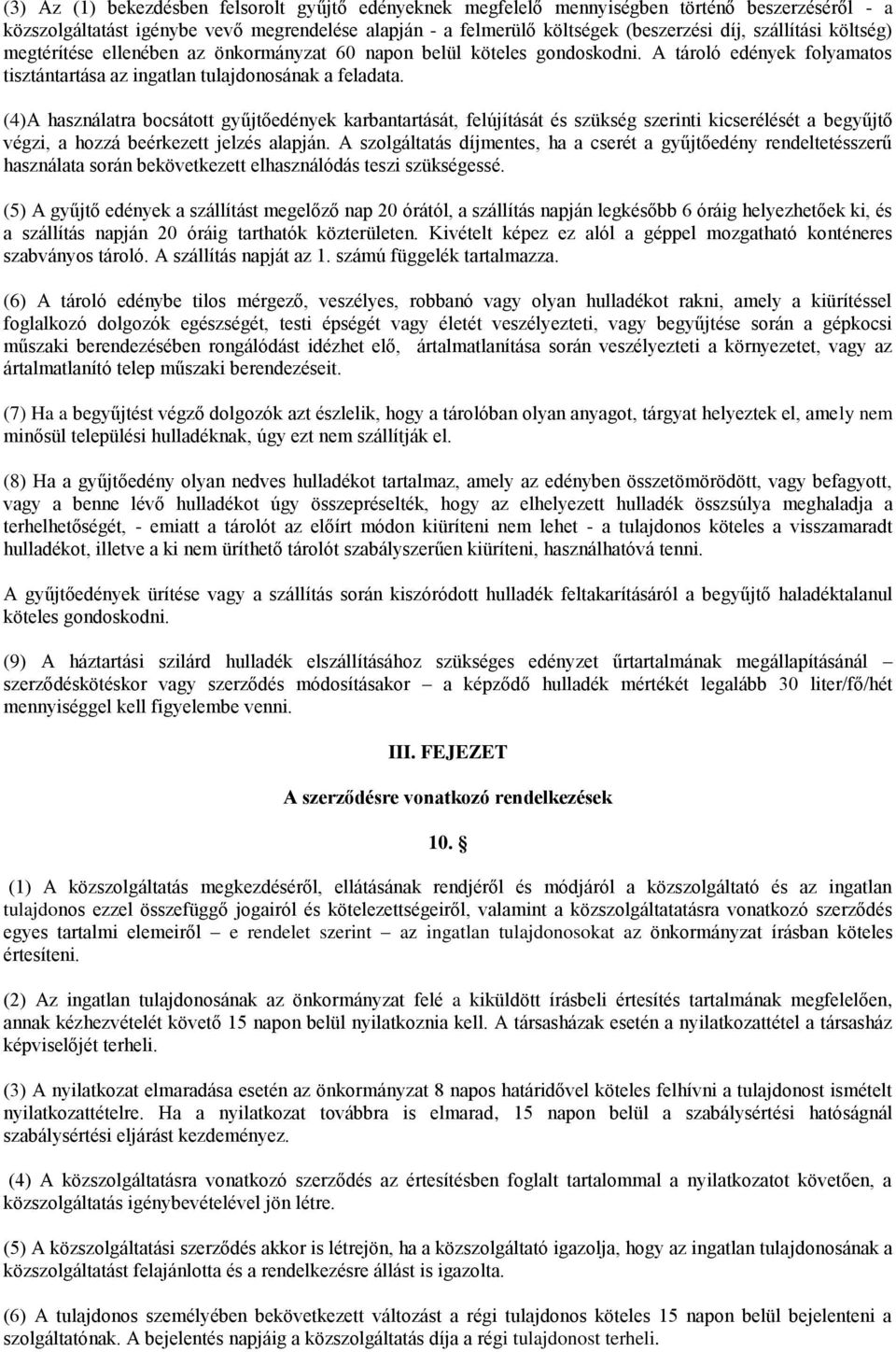 (4)A használatra bocsátott gyűjtőedények karbantartását, felújítását és szükség szerinti kicserélését a begyűjtő végzi, a hozzá beérkezett jelzés alapján.