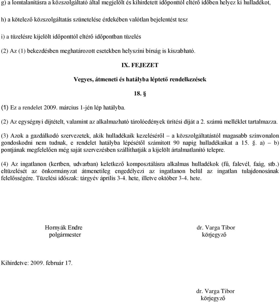 FEJEZET Vegyes, átmeneti és hatályba léptető rendelkezések 18. (2) Az egységnyi díjtételt, valamint az alkalmazható tárolóedények ürítési díját a 2. számú melléklet tartalmazza.