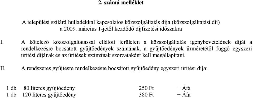 A kötelező közszolgáltatással ellátott területen a közszolgáltatás igénybevételének díját a rendelkezésre bocsátott gyűjtőedények számának, a