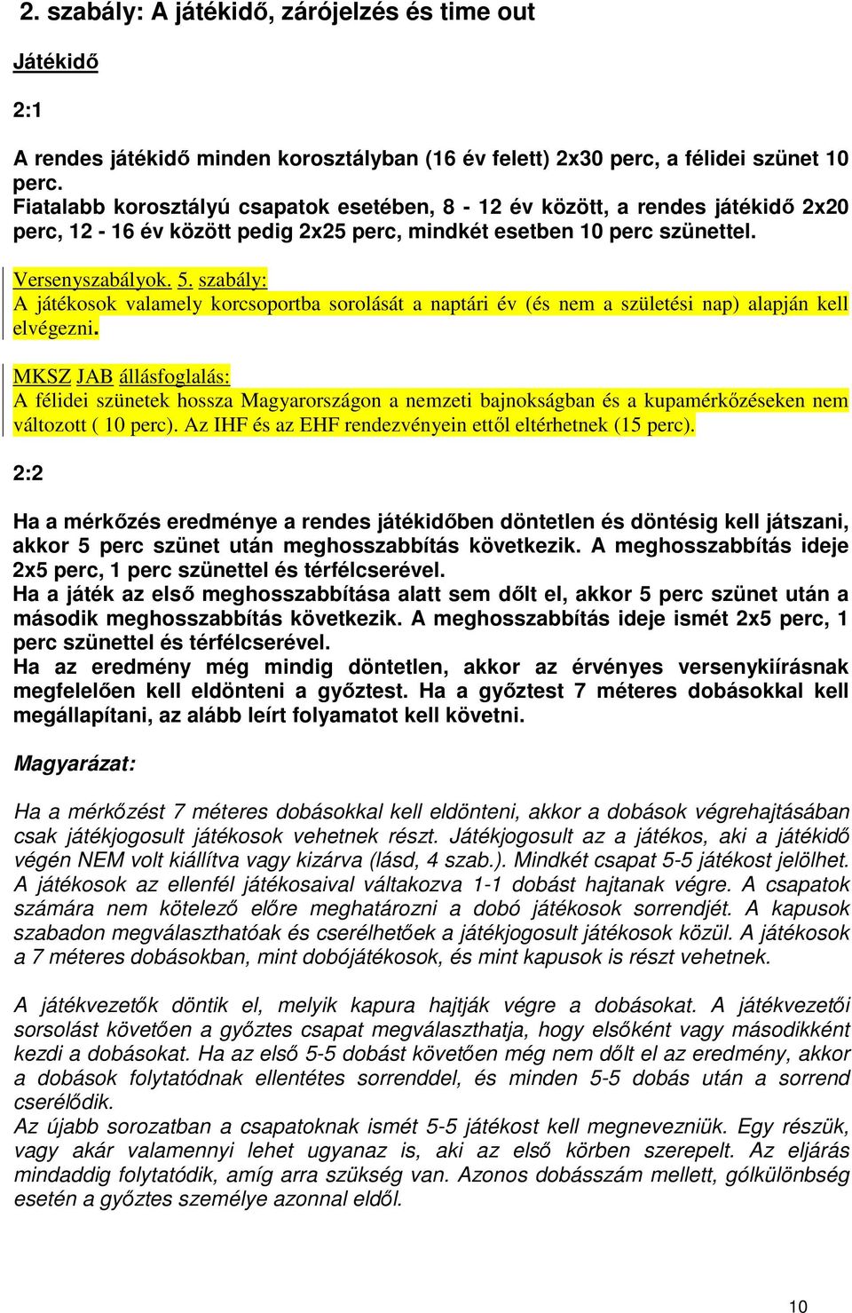 szabály: A játékosok valamely korcsoportba sorolását a naptári év (és nem a születési nap) alapján kell elvégezni.