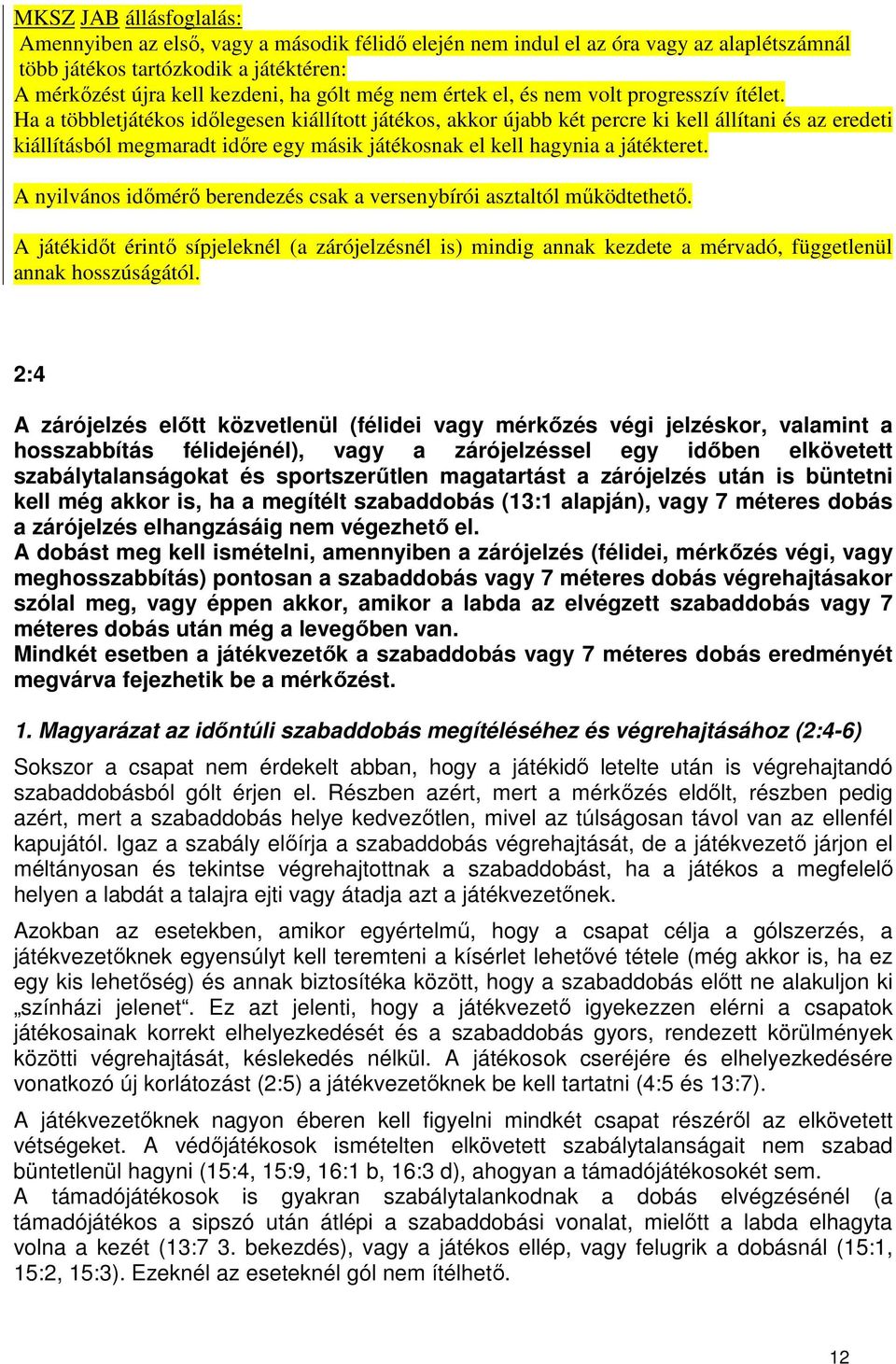 Ha a többletjátékos időlegesen kiállított játékos, akkor újabb két percre ki kell állítani és az eredeti kiállításból megmaradt időre egy másik játékosnak el kell hagynia a játékteret.