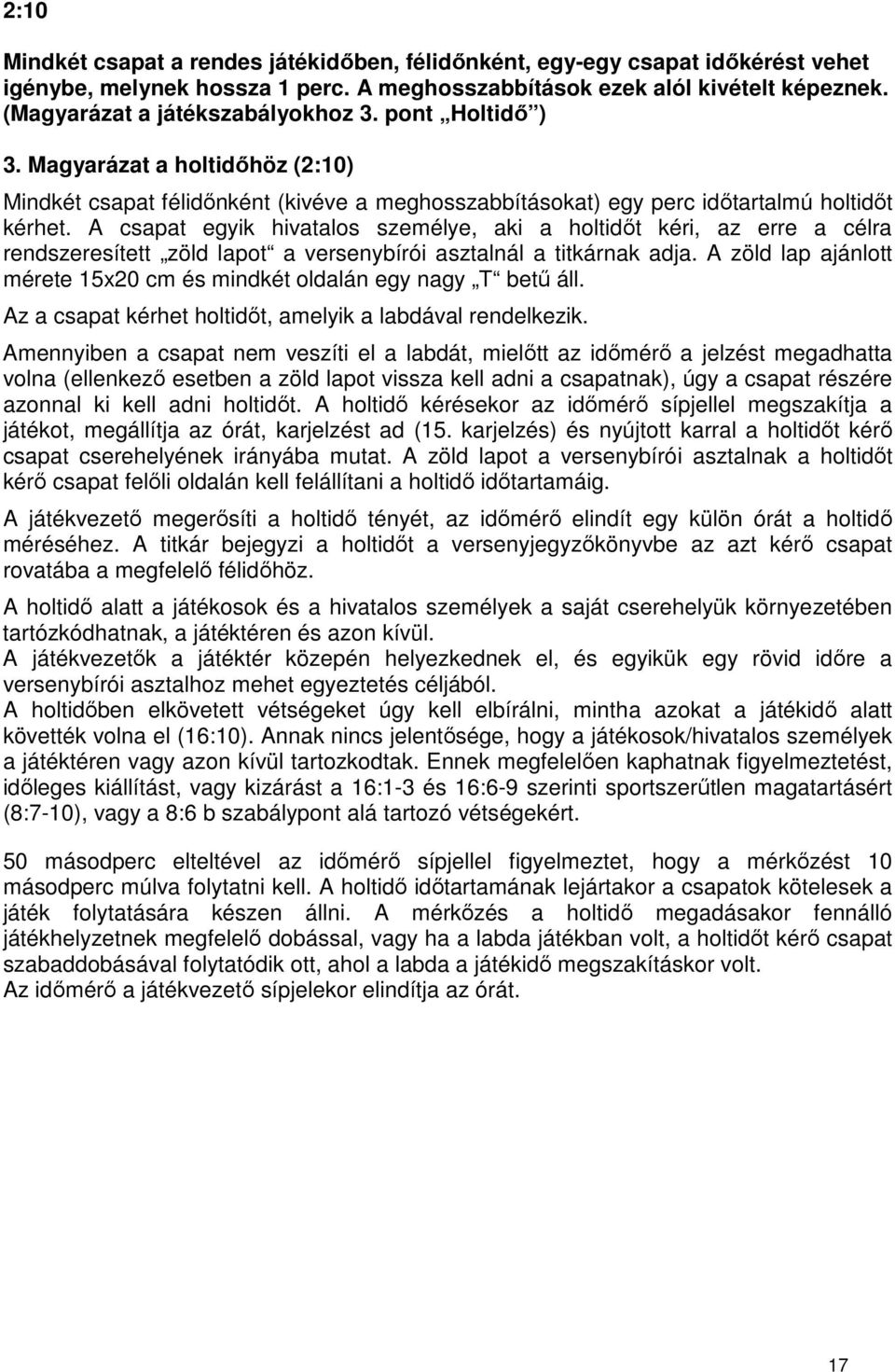 A csapat egyik hivatalos személye, aki a holtidőt kéri, az erre a célra rendszeresített zöld lapot a versenybírói asztalnál a titkárnak adja.