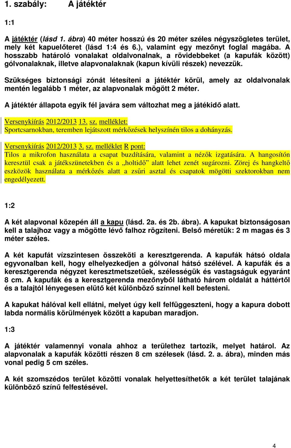 Szükséges biztonsági zónát létesíteni a játéktér körül, amely az oldalvonalak mentén legalább 1 méter, az alapvonalak mögött 2 méter.