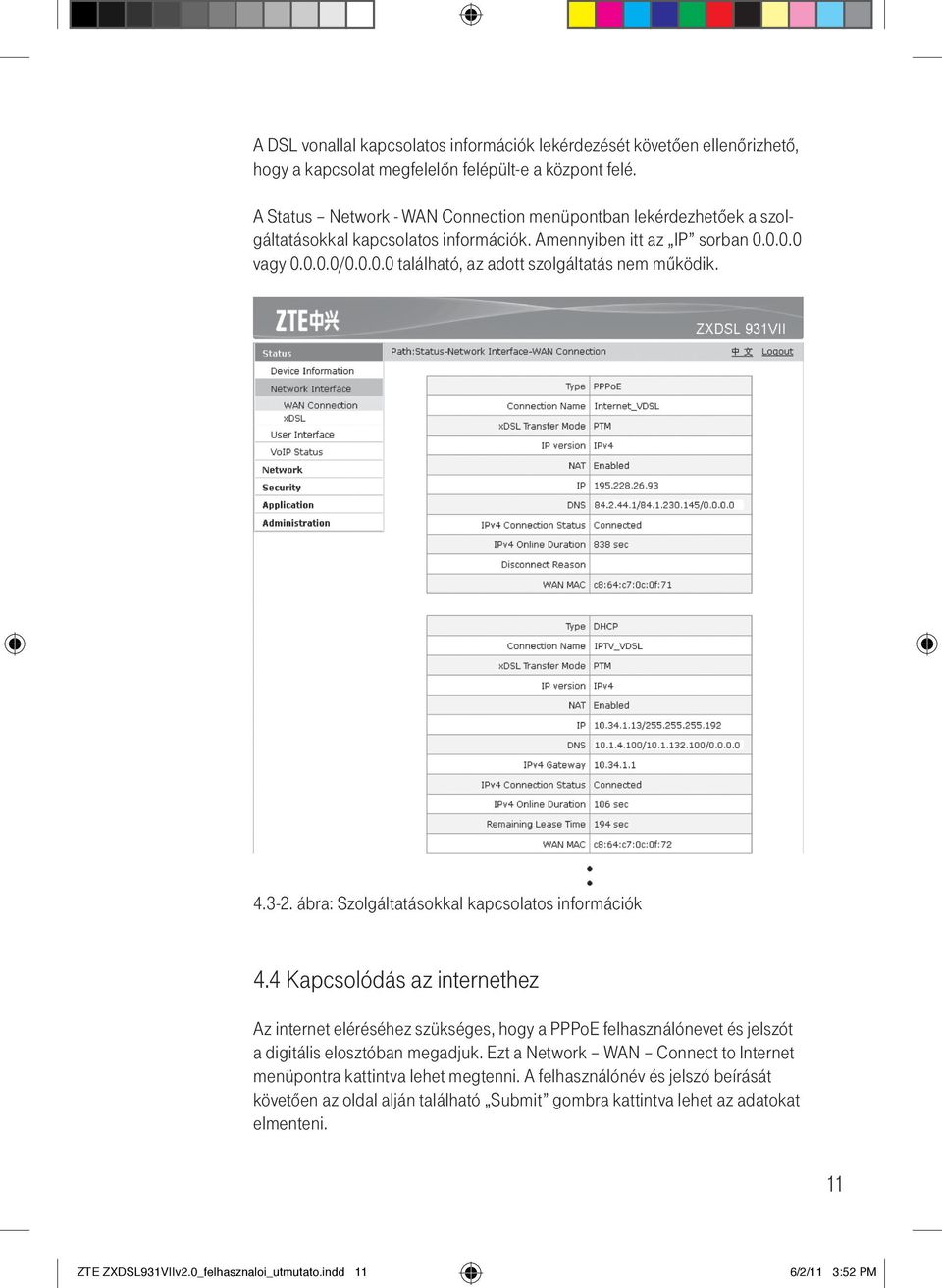 4.3-2. ábra: Szolgáltatásokkal kapcsolatos információk 4.4 Kapcsolódás az internethez Az internet eléréséhez szükséges, hogy a PPPoE felhasználónevet és jelszót a digitális elosztóban megadjuk.