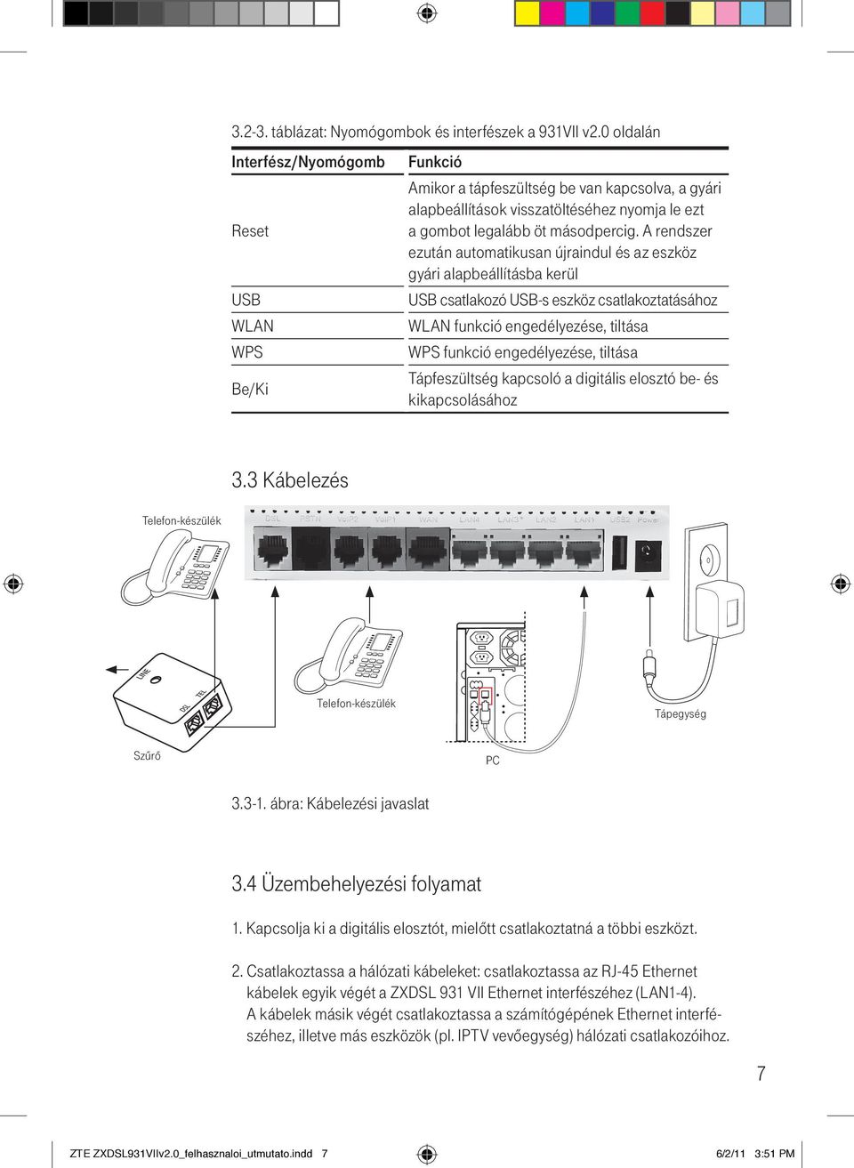 A rendszer ezután automatikusan újraindul és az eszköz gyári alapbeállításba kerül USB csatlakozó USB-s eszköz csatlakoztatásához WLAN funkció engedélyezése, tiltása WPS funkció engedélyezése,