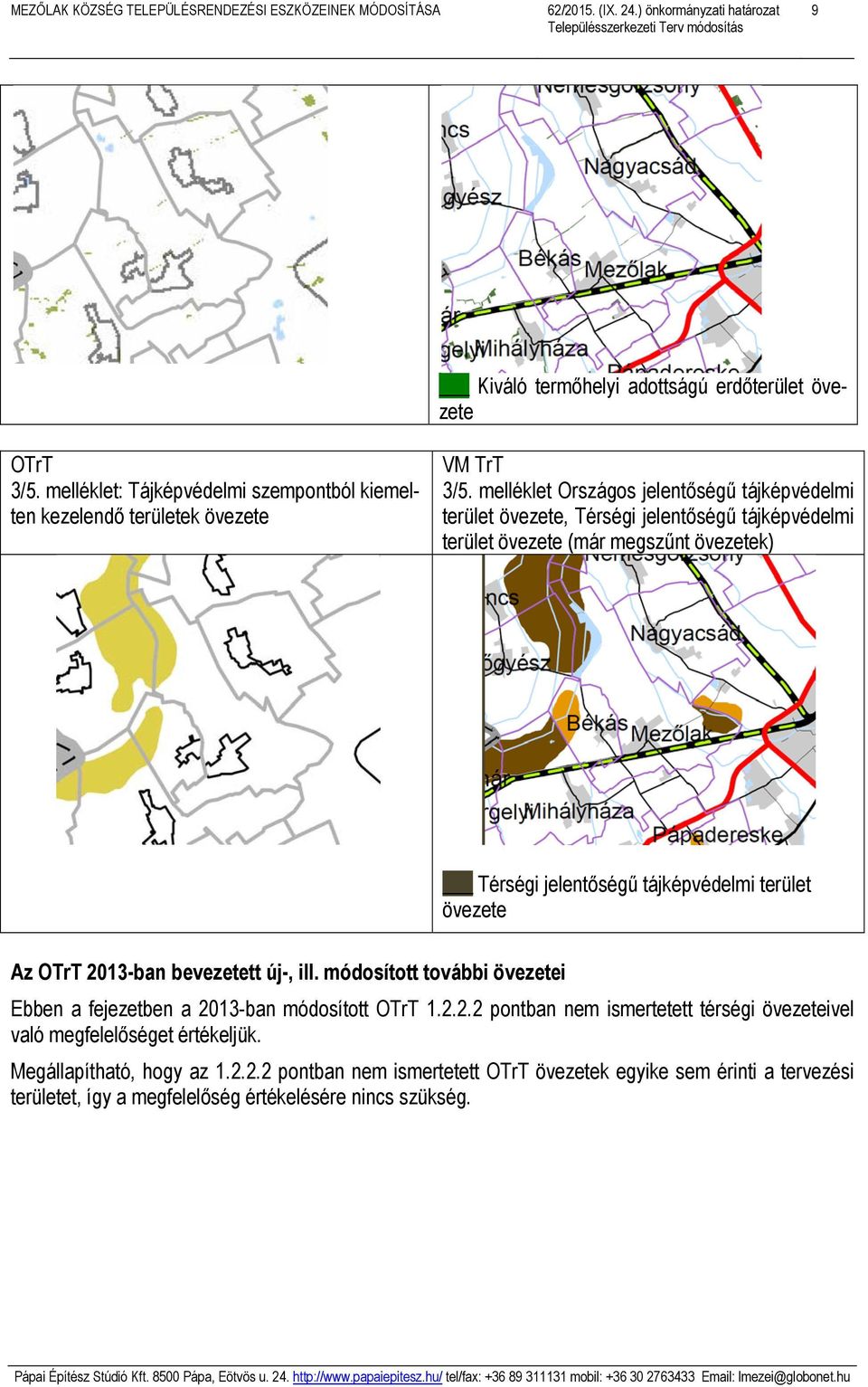 terület övezete Az OTrT 2013-ban bevezetett új-, ill. módosított további övezetei Ebben a fejezetben a 2013-ban módosított OTrT 1.2.2.2 pontban nem ismertetett térségi övezeteivel való megfelelőséget értékeljük.