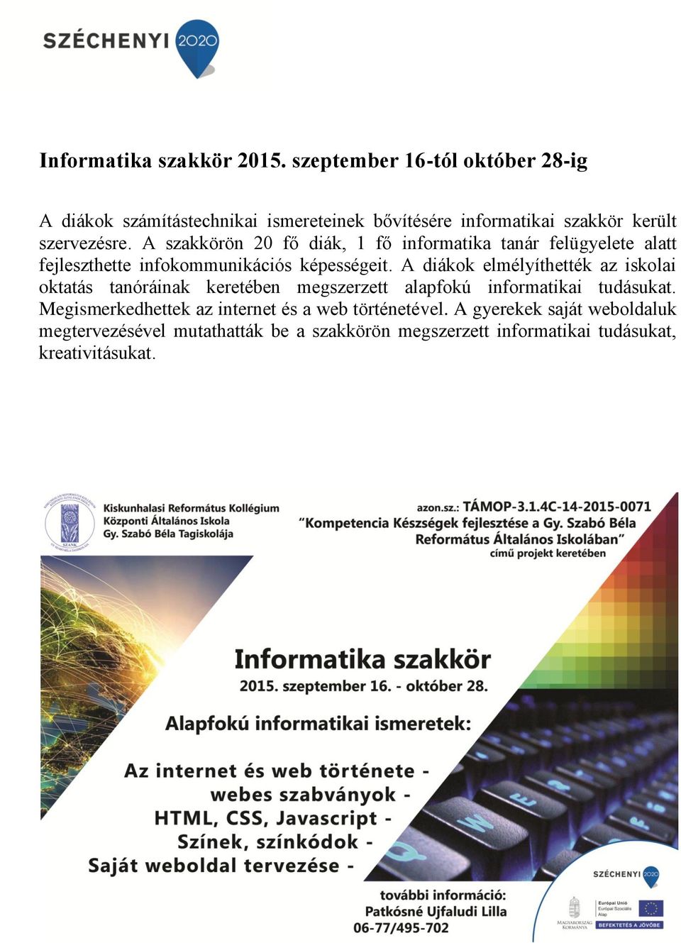 A szakkörön 20 fő diák, 1 fő informatika tanár felügyelete alatt fejleszthette infokommunikációs képességeit.