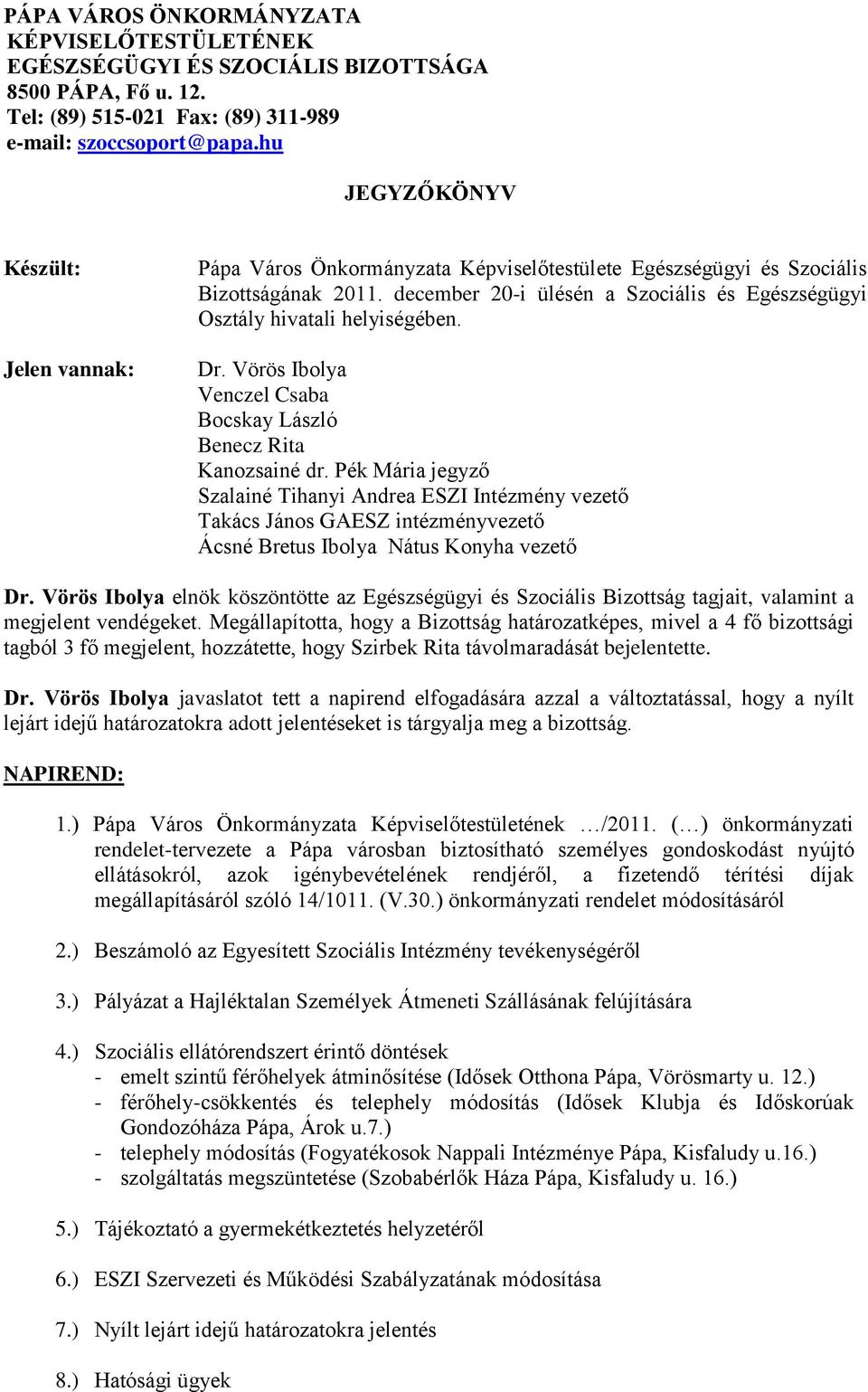 december 20-i ülésén a Szociális és Egészségügyi Osztály hivatali helyiségében. Dr. Vörös Ibolya Venczel Csaba Bocskay László Benecz Rita Kanozsainé dr.