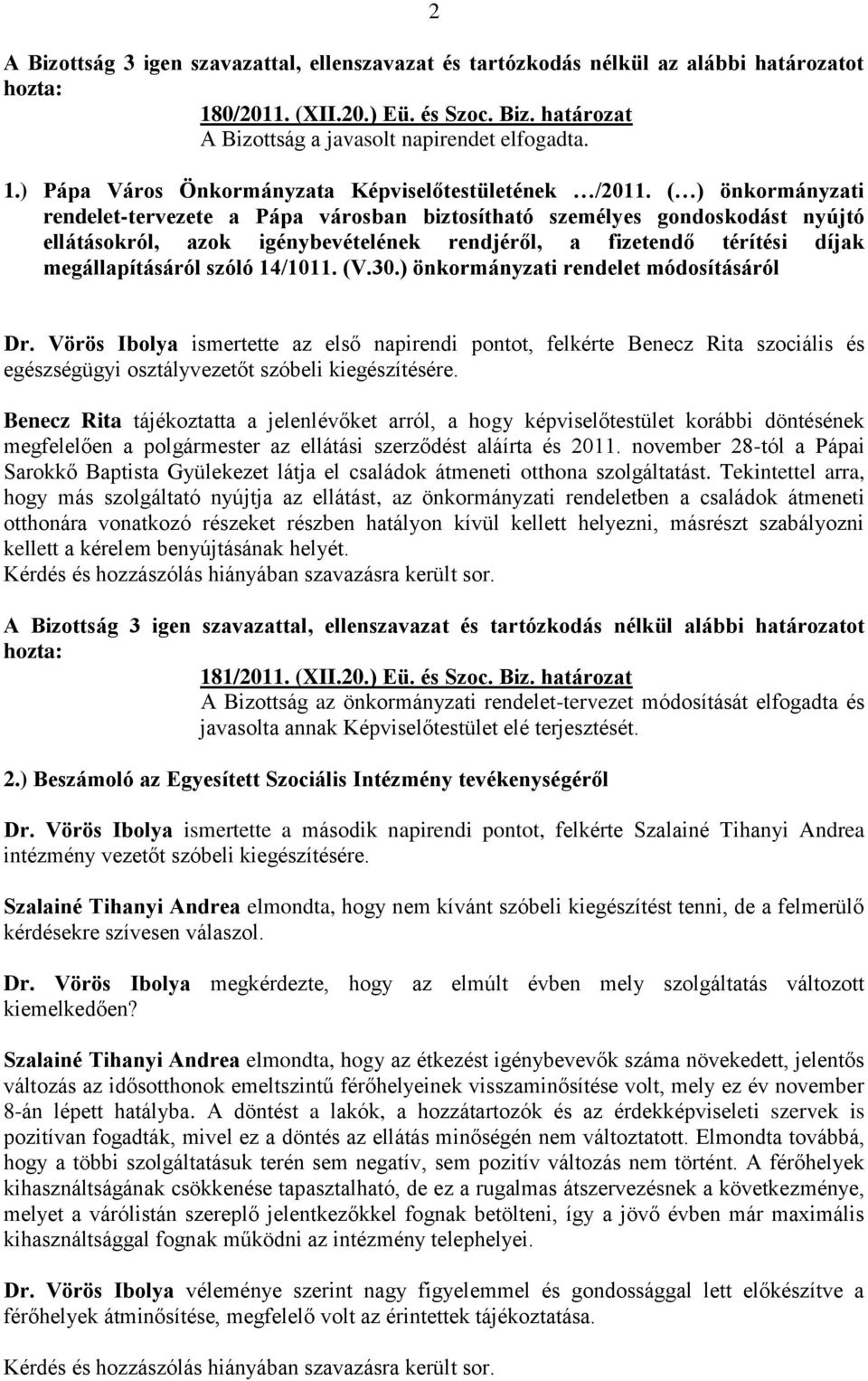 14/1011. (V.30.) önkormányzati rendelet módosításáról Dr. Vörös Ibolya ismertette az első napirendi pontot, felkérte Benecz Rita szociális és egészségügyi osztályvezetőt szóbeli kiegészítésére.