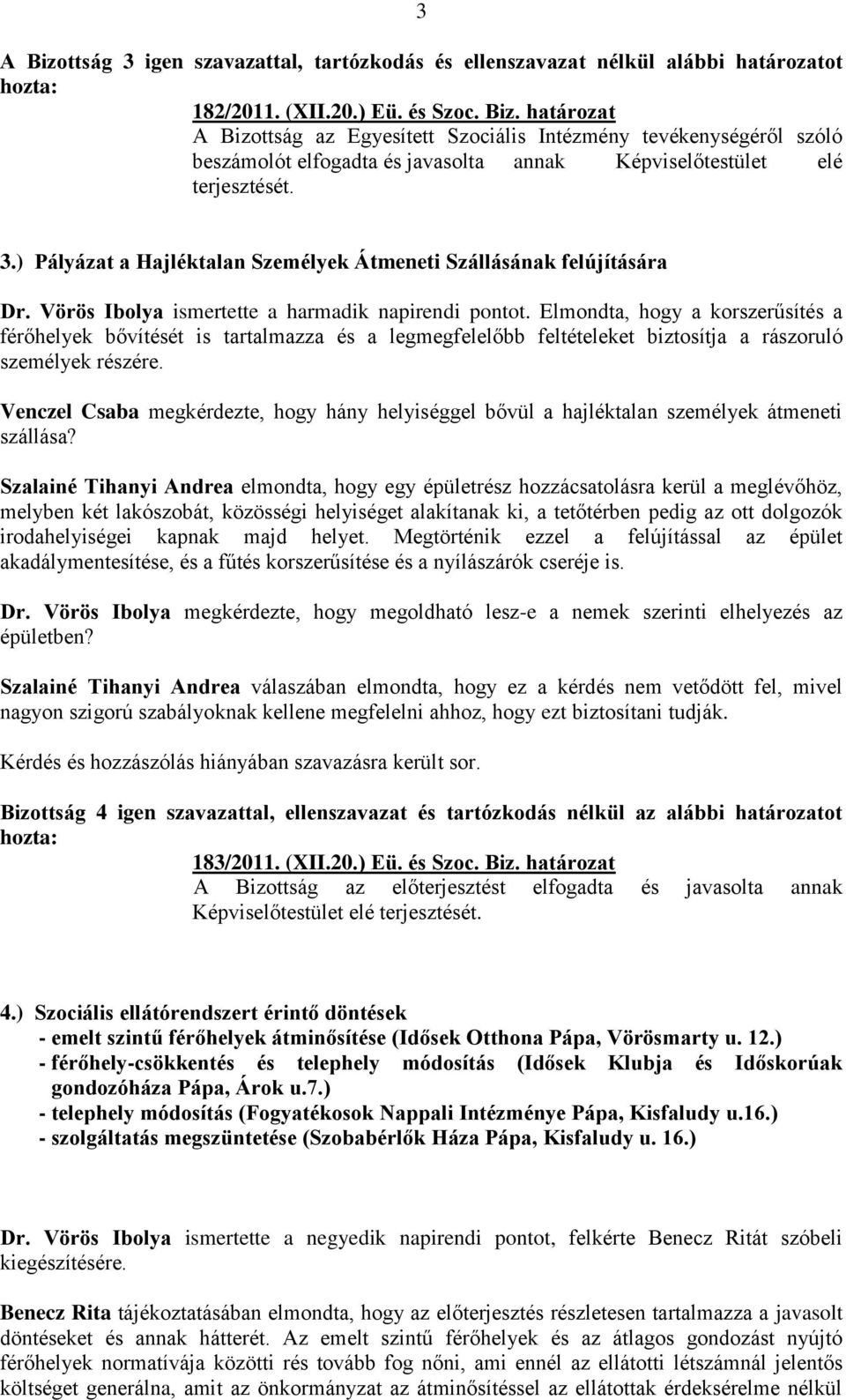 Elmondta, hogy a korszerűsítés a férőhelyek bővítését is tartalmazza és a legmegfelelőbb feltételeket biztosítja a rászoruló személyek részére.