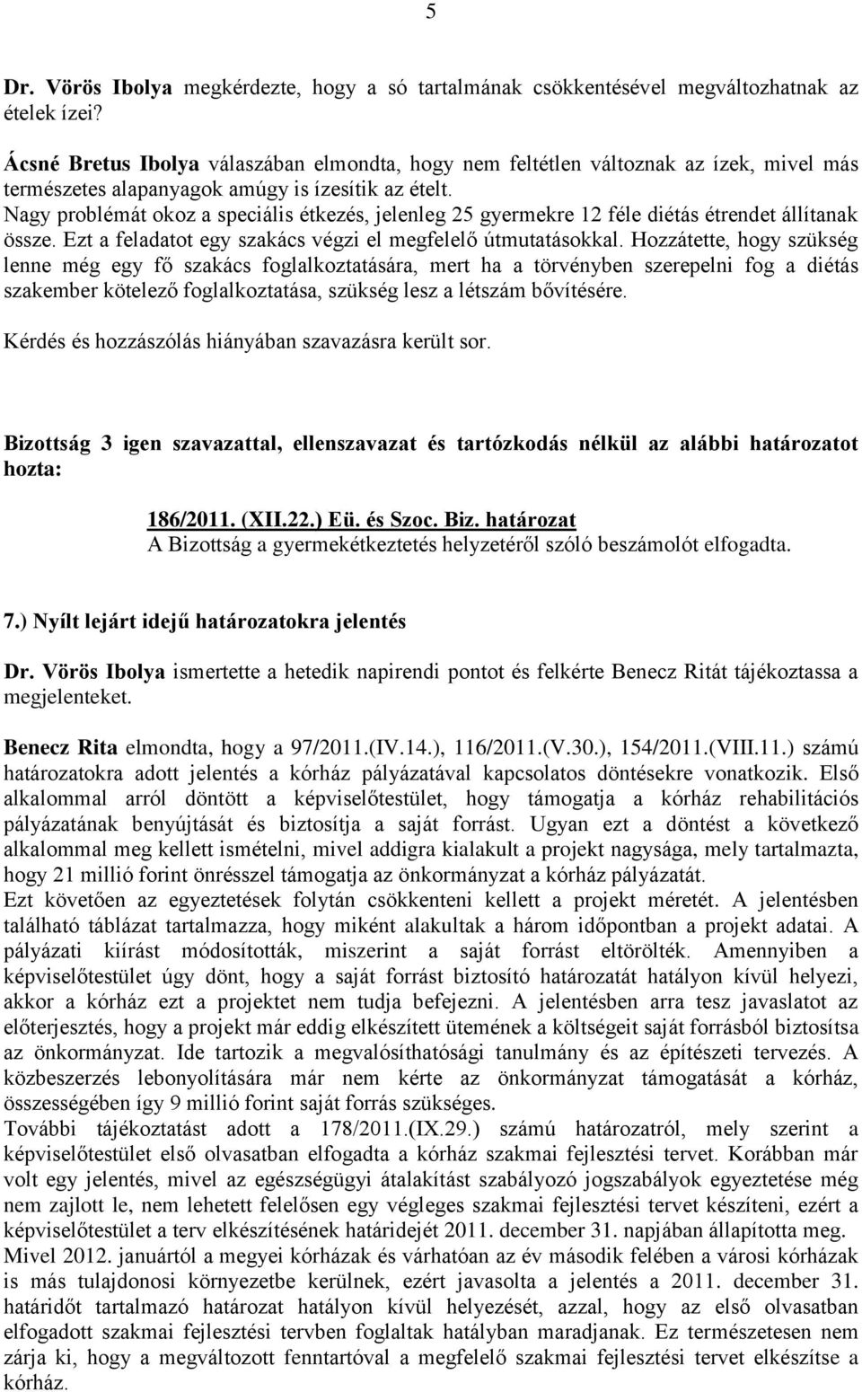 Nagy problémát okoz a speciális étkezés, jelenleg 25 gyermekre 12 féle diétás étrendet állítanak össze. Ezt a feladatot egy szakács végzi el megfelelő útmutatásokkal.