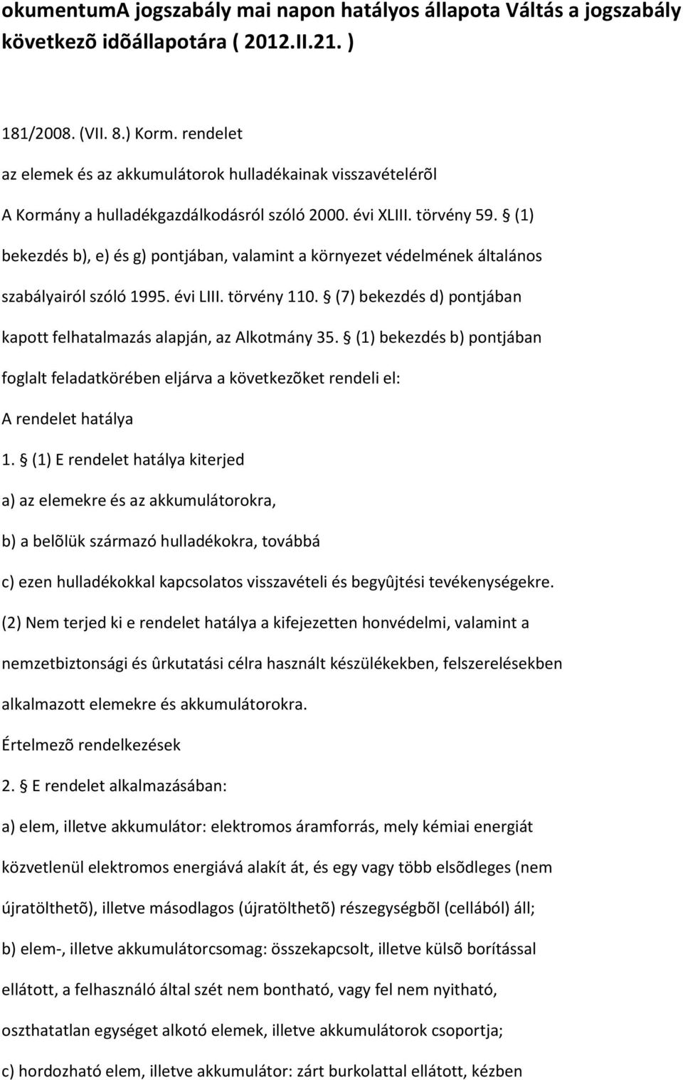 (1) bekezdés b), e) és g) pontjában, valamint a környezet védelmének általános szabályairól szóló 1995. évi LIII. törvény 110. (7) bekezdés d) pontjában kapott felhatalmazás alapján, az Alkotmány 35.