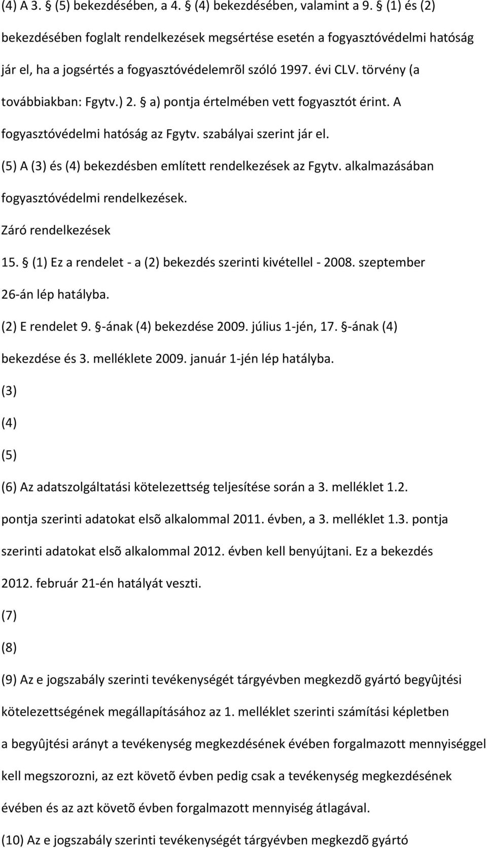 a) pontja értelmében vett fogyasztót érint. A fogyasztóvédelmi hatóság az Fgytv. szabályai szerint jár el. (5) A (3) és (4) bekezdésben említett rendelkezések az Fgytv.