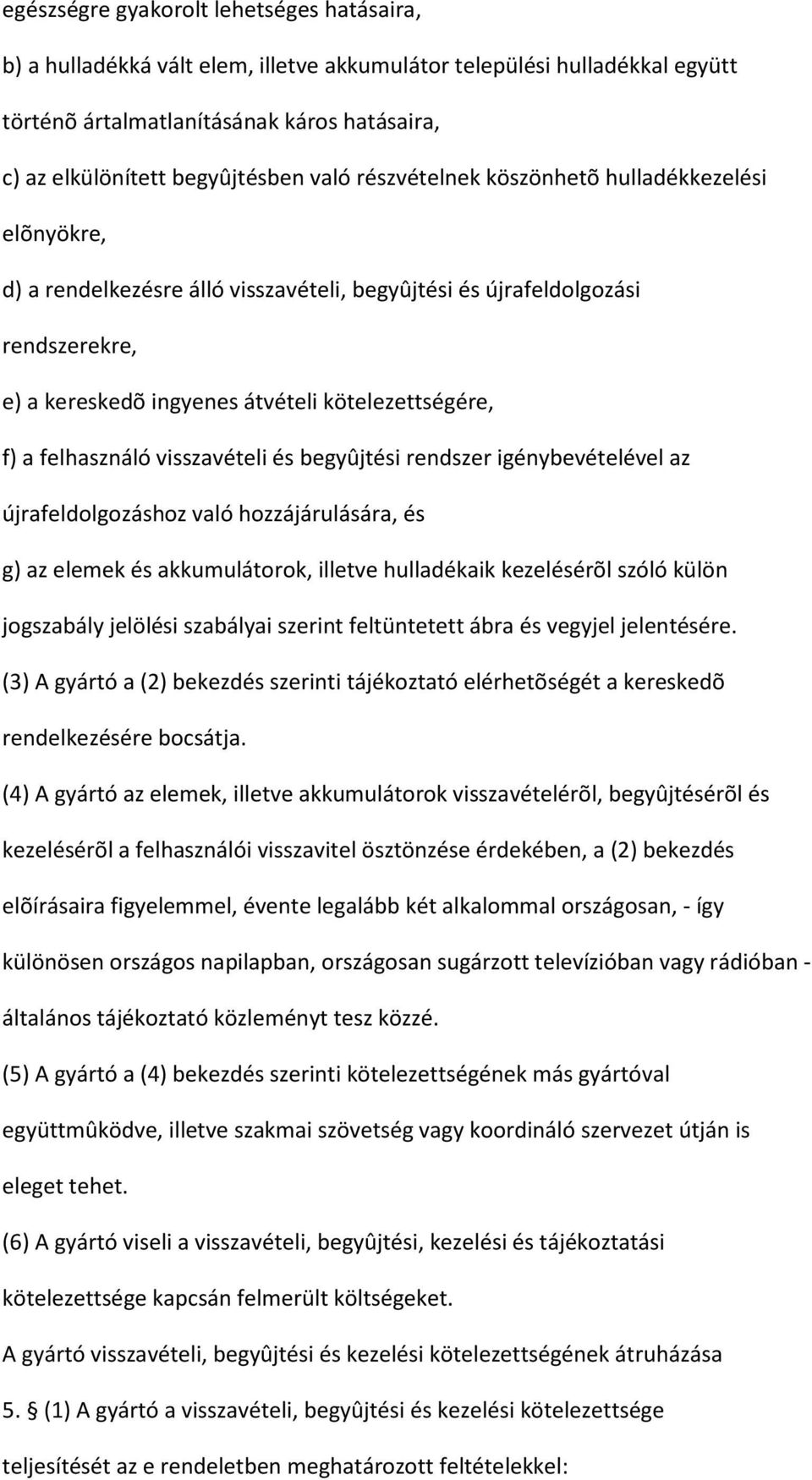 felhasználó visszavételi és begyûjtési rendszer igénybevételével az újrafeldolgozáshoz való hozzájárulására, és g) az elemek és akkumulátorok, illetve hulladékaik kezelésérõl szóló külön jogszabály