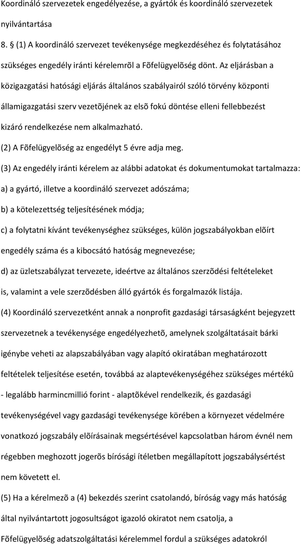 Az eljárásban a közigazgatási hatósági eljárás általános szabályairól szóló törvény központi államigazgatási szerv vezetõjének az elsõ fokú döntése elleni fellebbezést kizáró rendelkezése nem