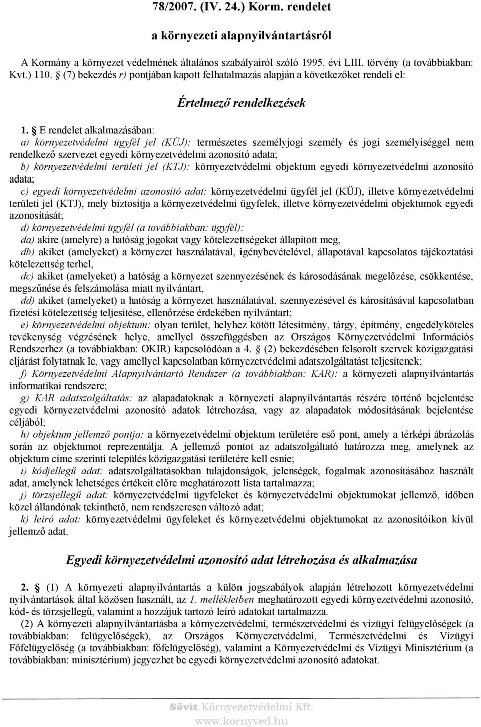 E rendelet alkalmazásában: a) környezetvédelmi ügyfél jel (KÜJ): természetes személyjogi személy és jogi személyiséggel nem rendelkező szervezet egyedi környezetvédelmi azonosító adata; b)