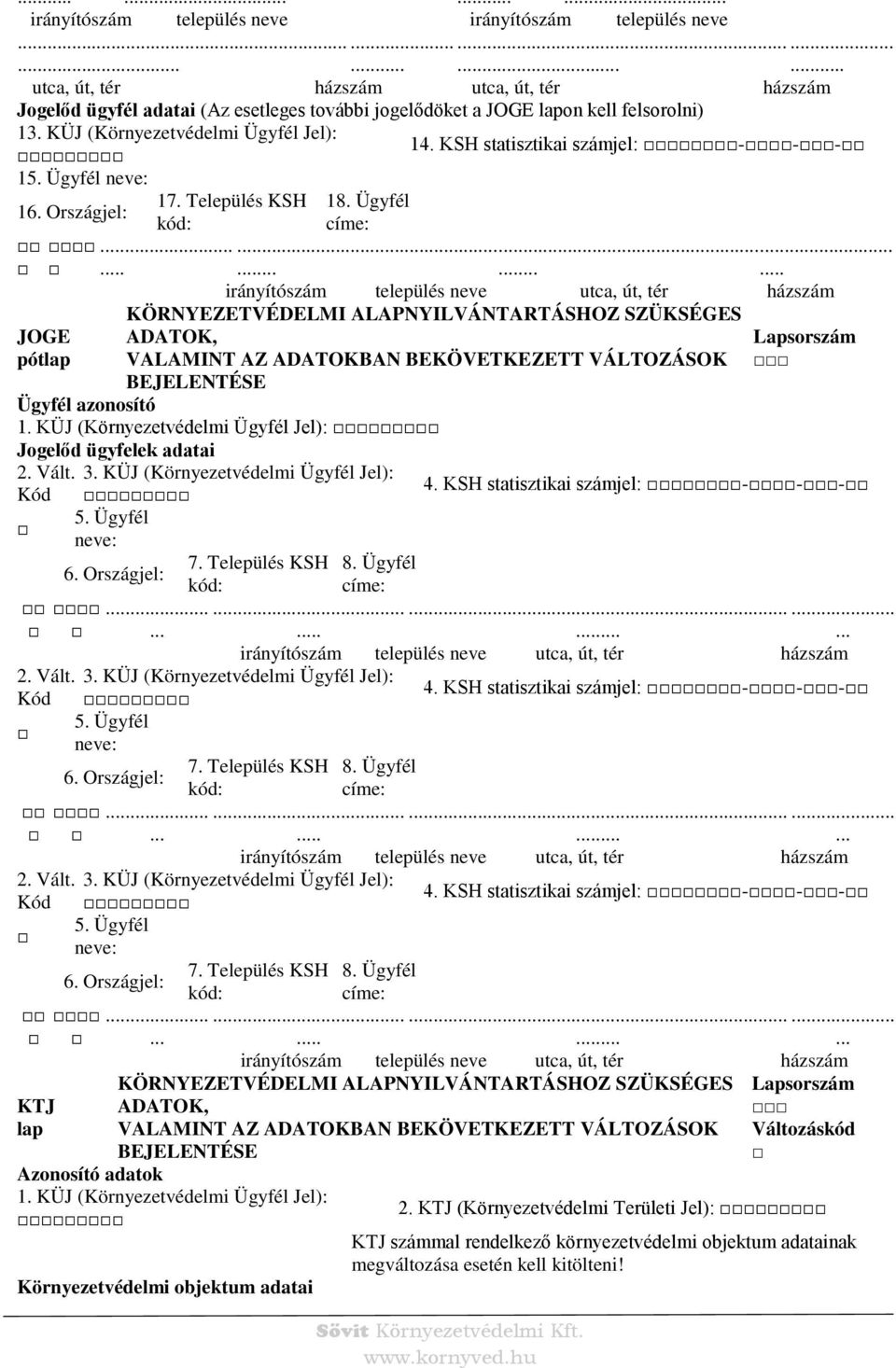 KÜJ (Környezetvédelmi Ügyfél Jel): Jogelőd ügyfelek adatai 2. Vált. 3. KÜJ (Környezetvédelmi Ügyfél Jel): Kód 4. KSH statisztikai számjel: --- 5. Ügyfél neve: 6. Országjel: 7. Település KSH 8. Ügyfél.. 2. Vált. 3. KÜJ (Környezetvédelmi Ügyfél Jel): 4.