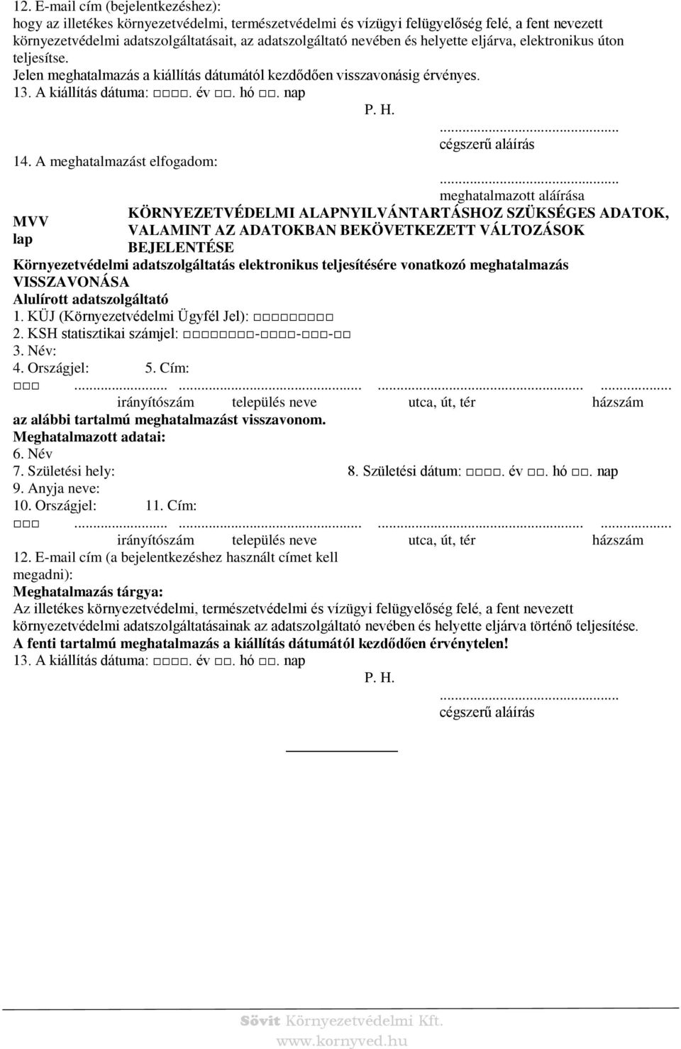 A meghatalmazást elfogadom: meghatalmazott aláírása MVV KÖRNYEZETVÉDELMI ALAPNYILVÁNTARTÁSHOZ SZÜKSÉGES ADATOK, Környezetvédelmi adatszolgáltatás elektronikus teljesítésére vonatkozó meghatalmazás
