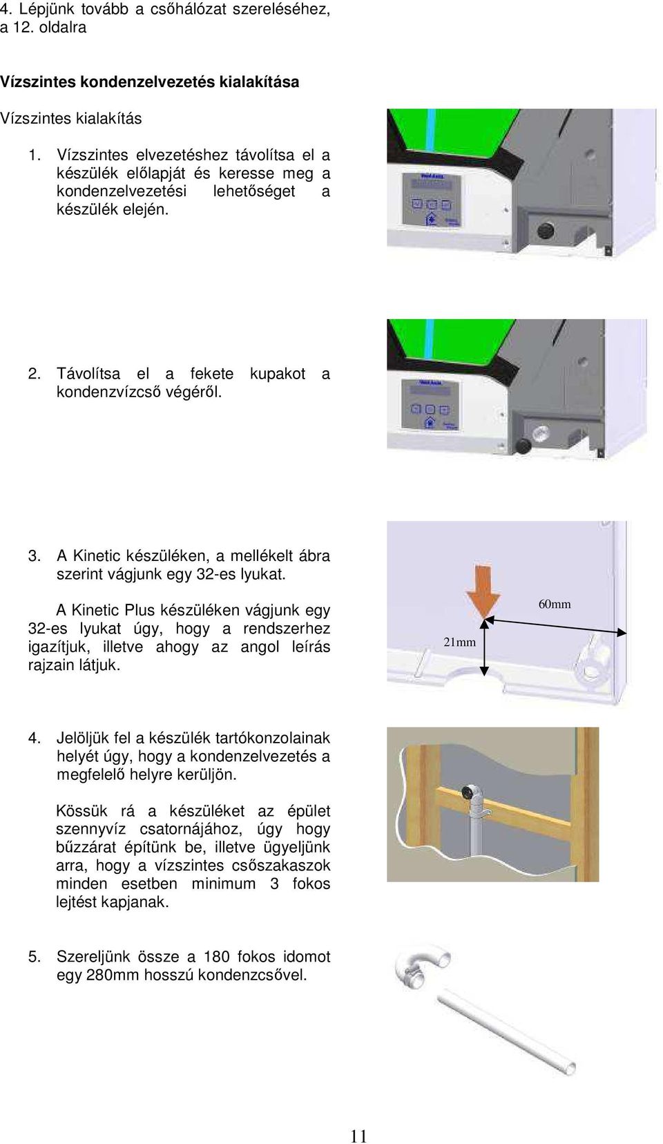 A Kinetic készüléken, a mellékelt ábra szerint vágjunk egy 32-es lyukat.