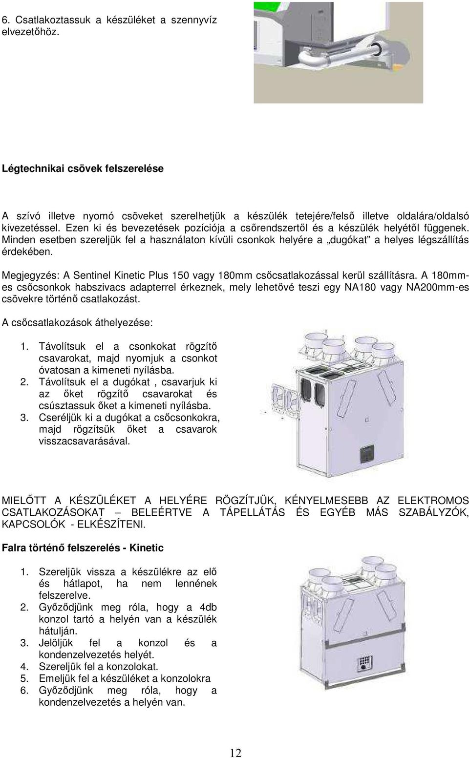 Megjegyzés: A Sentinel Kinetic Plus 150 vagy 180mm csıcsatlakozással kerül szállításra.