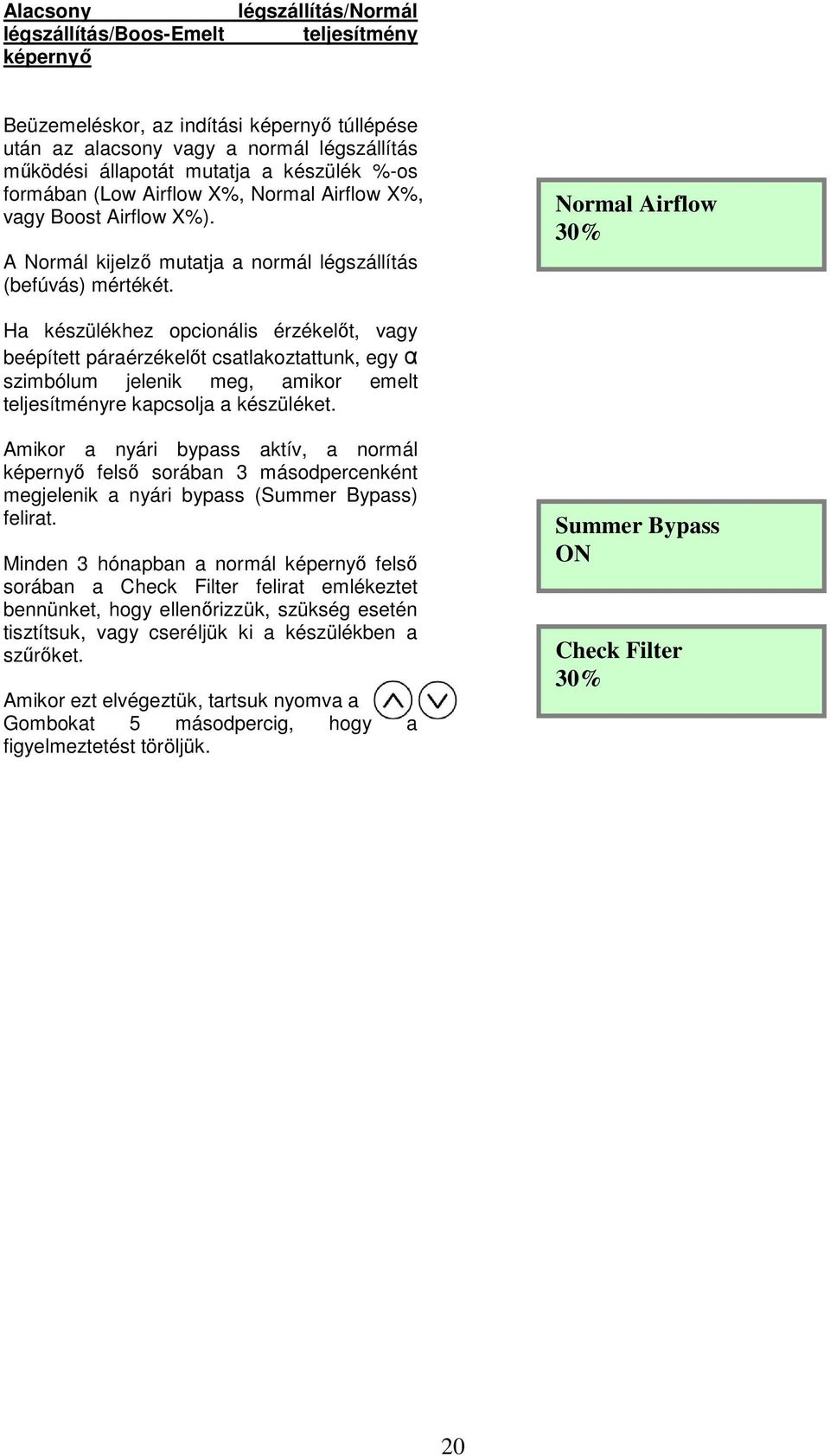 Normal Airflow 30% Ha készülékhez opcionális érzékelıt, vagy beépített páraérzékelıt csatlakoztattunk, egy α szimbólum jelenik meg, amikor emelt teljesítményre kapcsolja a készüléket.