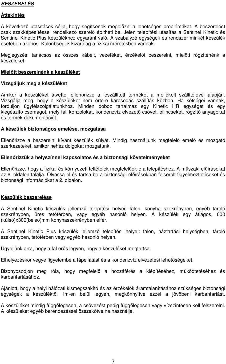 Különbségek kizárólag a fizikai méretekben vannak. Megjegyzés: tanácsos az összes kábelt, vezetéket, érzékelıt beszerelni, mielıtt rögzítenénk a készüléket.