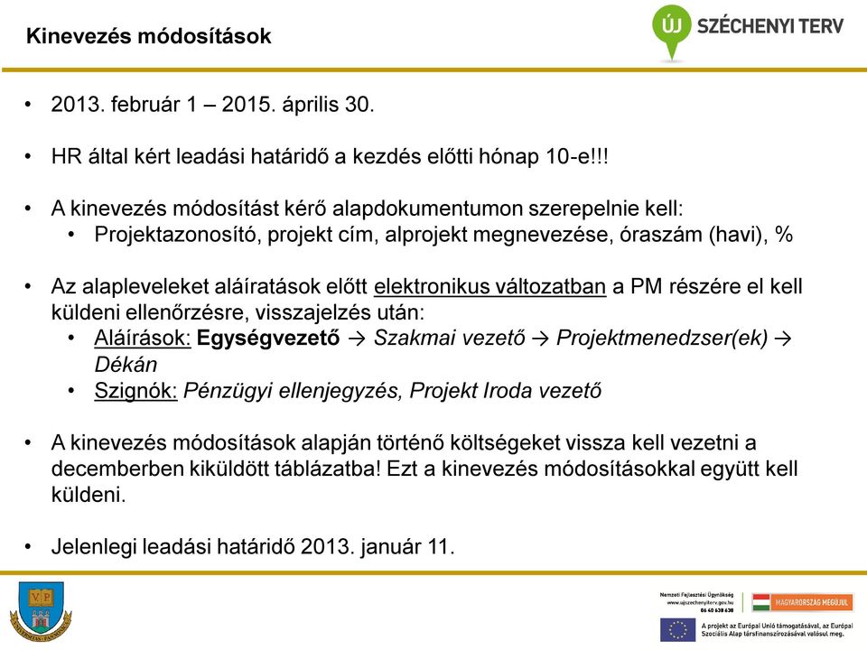 elektronikus változatban a PM részére el kell küldeni ellenőrzésre, visszajelzés után: Aláírások: Egységvezető Szakmai vezető Projektmenedzser(ek) Dékán Szignók: Pénzügyi